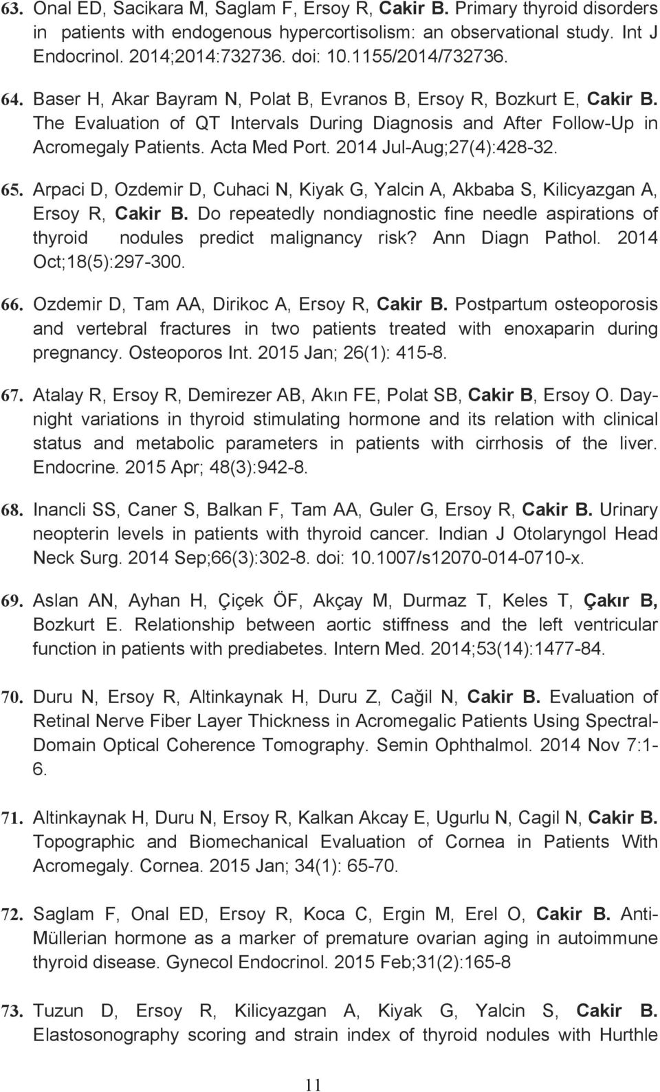 Acta Med Port. 2014 Jul-Aug;27(4):428-32. 65. Arpaci D, Ozdemir D, Cuhaci N, Kiyak G, Yalcin A, Akbaba S, Kilicyazgan A, Ersoy R, Cakir B.