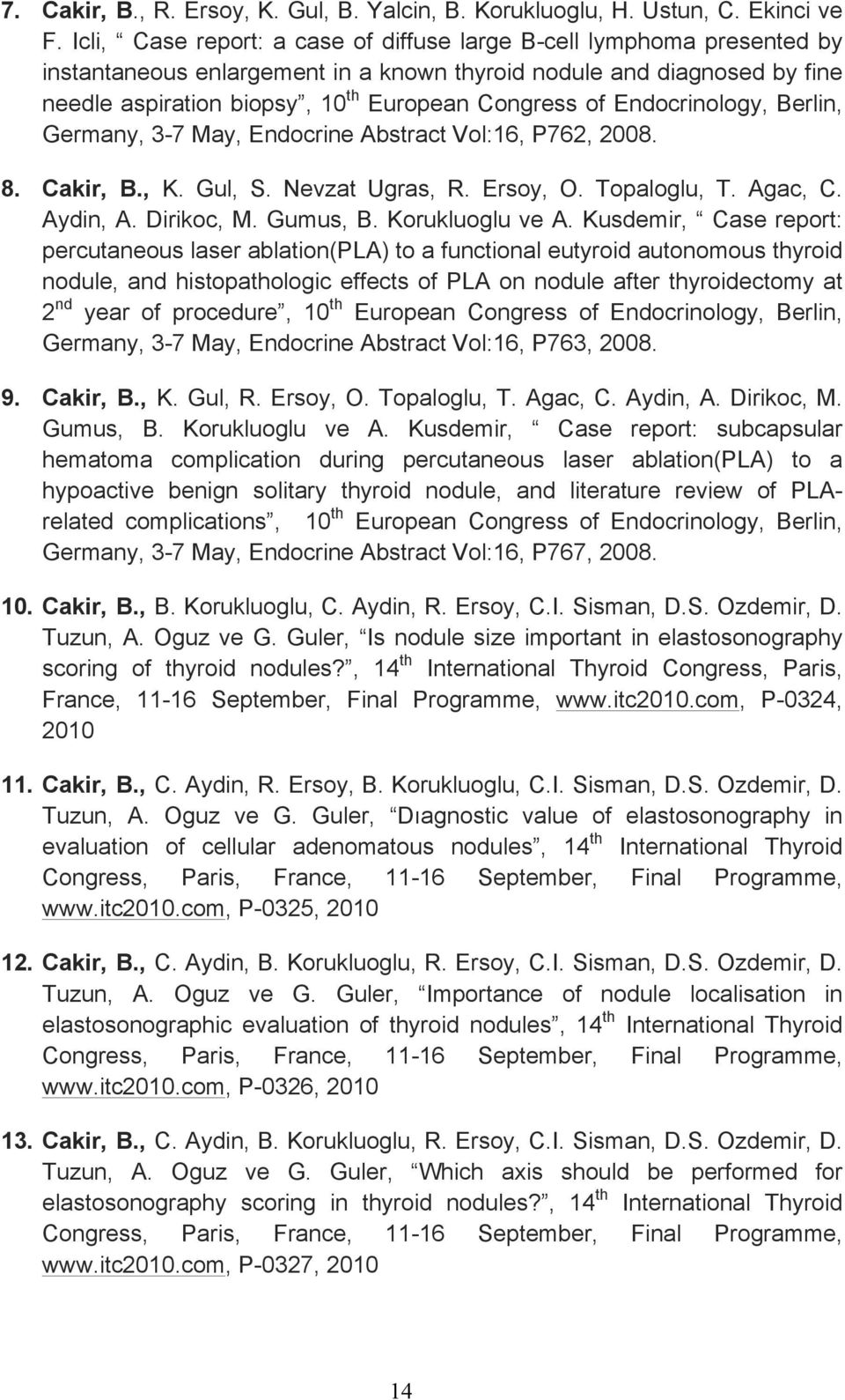 Endocrinology, Berlin, Germany, 3-7 May, Endocrine Abstract Vol:16, P762, 2008. 8. Cakir, B., K. Gul, S. Nevzat Ugras, R. Ersoy, O. Topaloglu, T. Agac, C. Aydin, A. Dirikoc, M. Gumus, B.