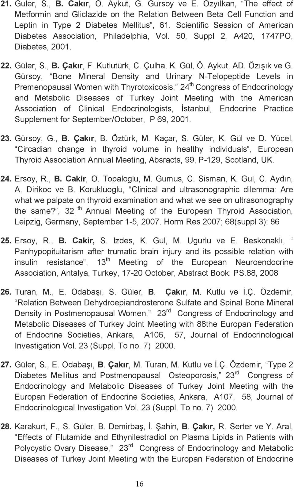 Gürsoy, Bone Mineral Density and Urinary N-Telopeptide Levels in Premenopausal Women with Thyrotoxicosis, 24 th Congress of Endocrinology and Metabolic Diseases of Turkey Joint Meeting with the
