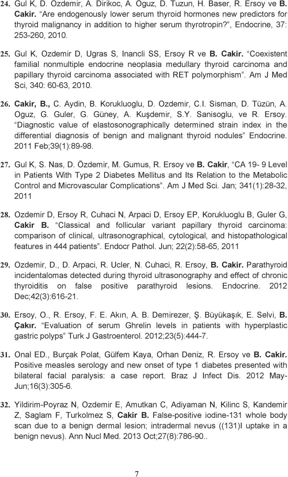 Cakir. Coexistent familial nonmultiple endocrine neoplasia medullary thyroid carcinoma and papillary thyroid carcinoma associated with RET polymorphism. Am J Med Sci, 340: 60-63, 2010. 26. Cakir, B.