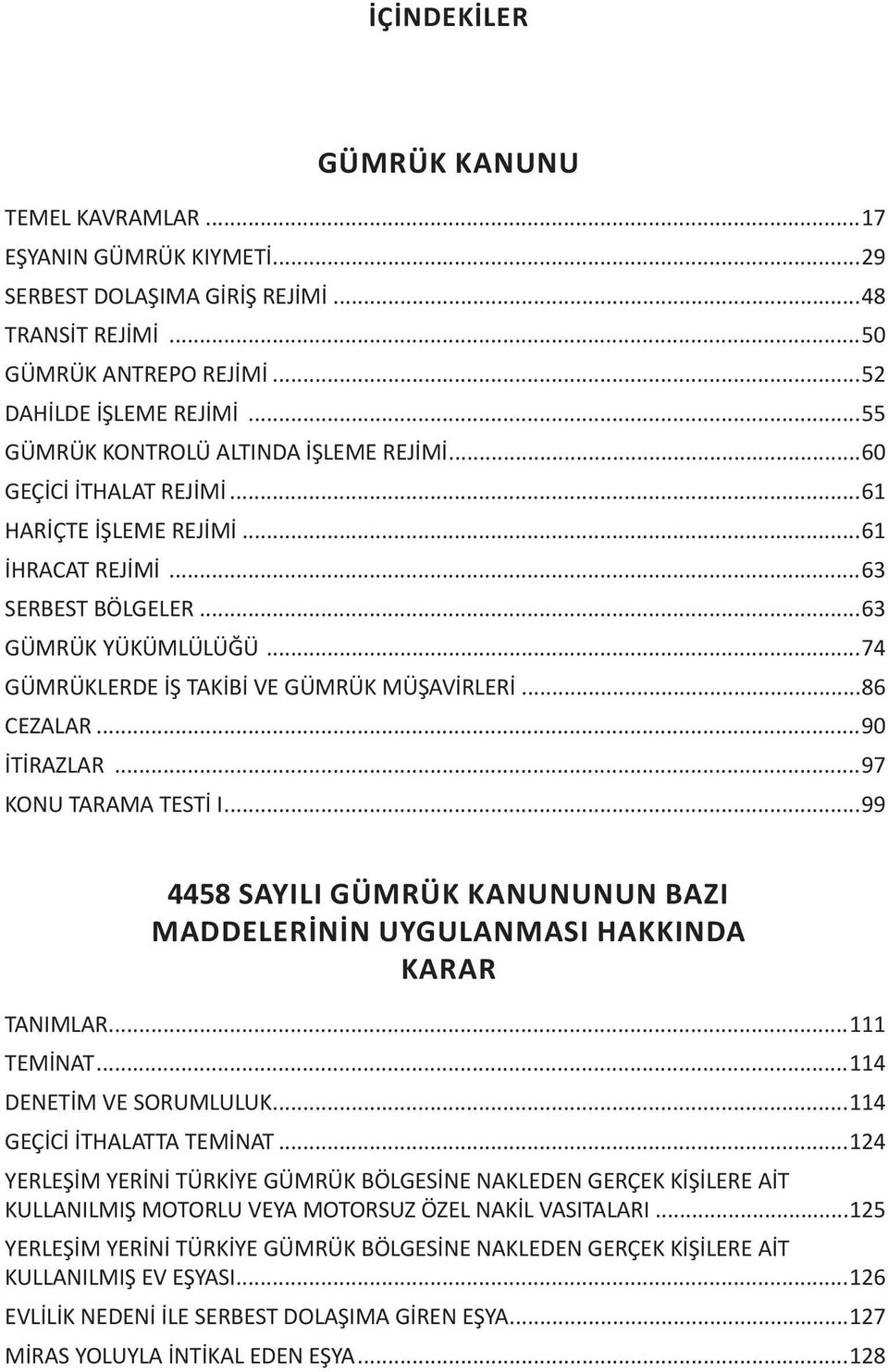 ..74 GÜMRÜKLERDE İŞ TAKİBİ VE GÜMRÜK MÜŞAVİRLERİ...86 CEZALAR...90 İTİRAZLAR...97 KONU TARAMA TESTİ I...99 4458 SAYILI GÜMRÜK KANUNUNUN BAZI MADDELERININ UYGULANMASI HAKKINDA KARAR TANIMLAR.