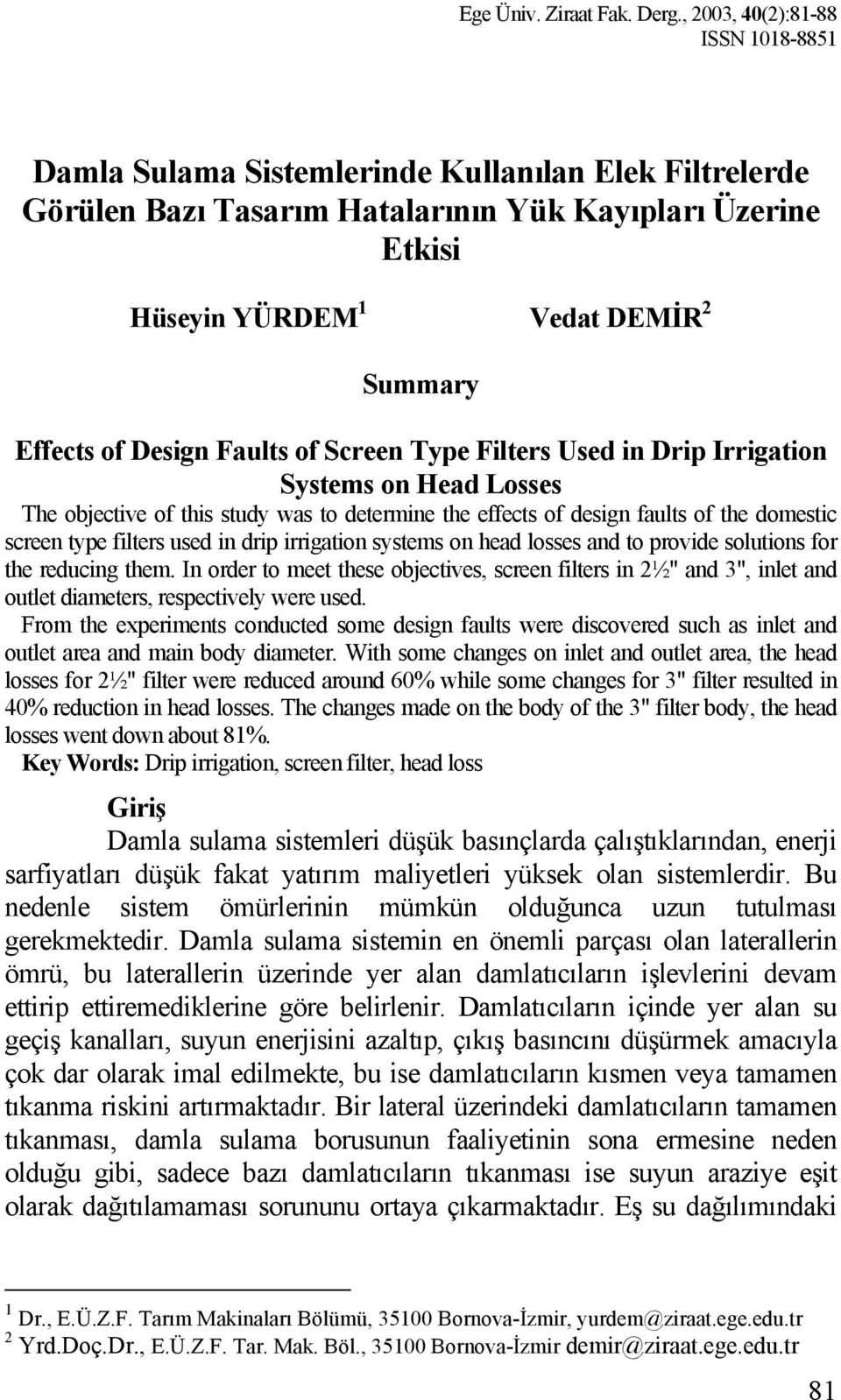 of Design Faults of Screen Type Filters Used in Drip Irrigation Systems on Head Losses The objective of this study was to determine the effects of design faults of the domestic screen type filters