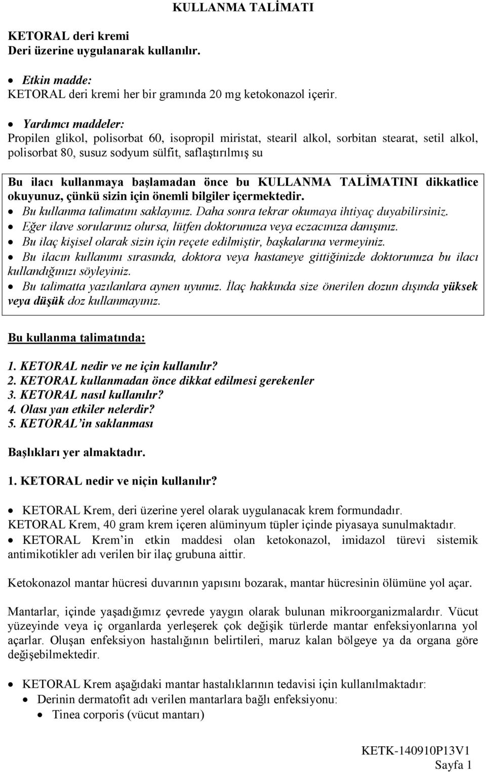 başlamadan önce bu KULLANMA TALİMATINI dikkatlice okuyunuz, çünkü sizin için önemli bilgiler içermektedir. Bu kullanma talimatını saklayınız. Daha sonra tekrar okumaya ihtiyaç duyabilirsiniz.