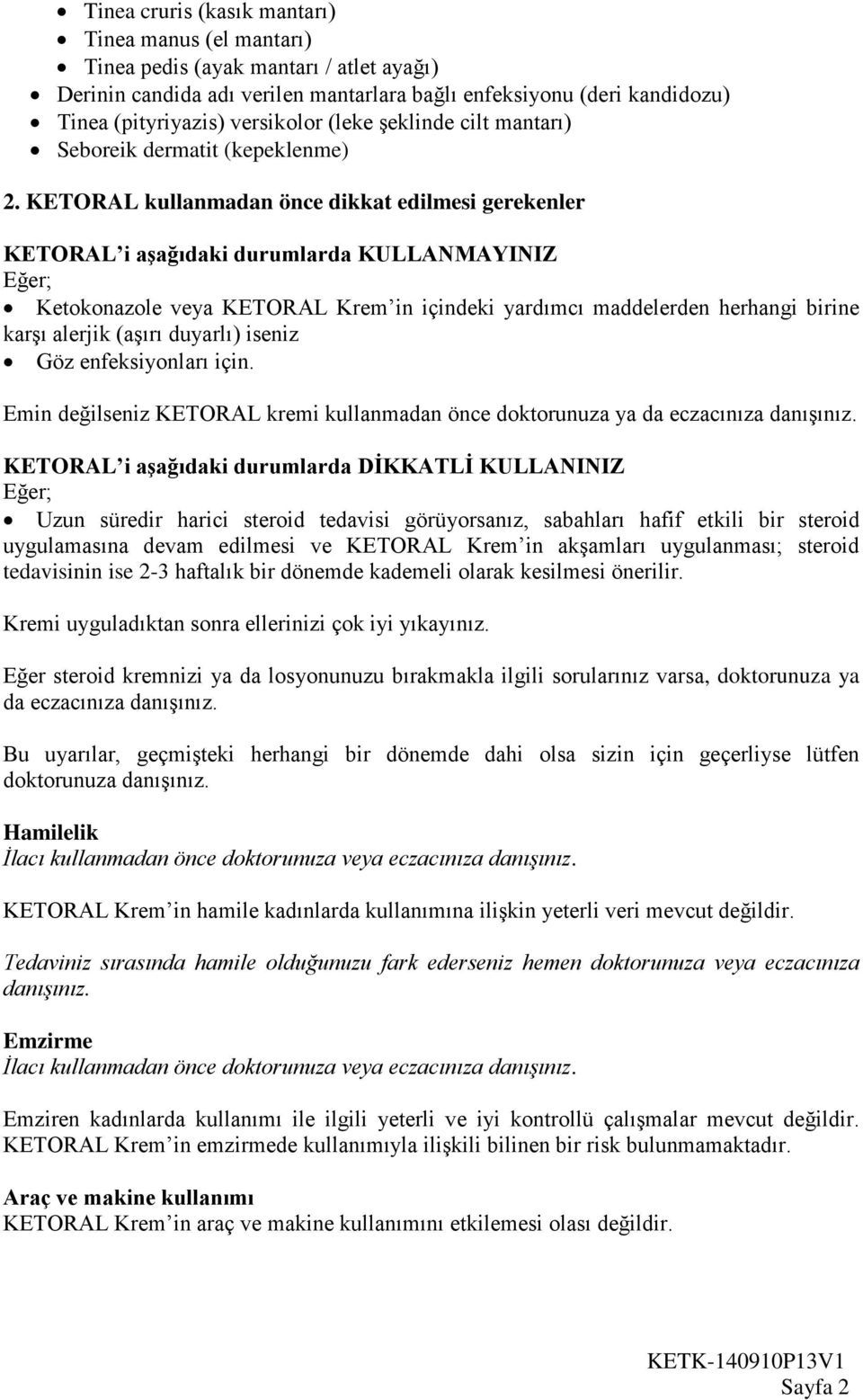 KETORAL kullanmadan önce dikkat edilmesi gerekenler KETORAL i aşağıdaki durumlarda KULLANMAYINIZ Eğer; Ketokonazole veya KETORAL Krem in içindeki yardımcı maddelerden herhangi birine karşı alerjik