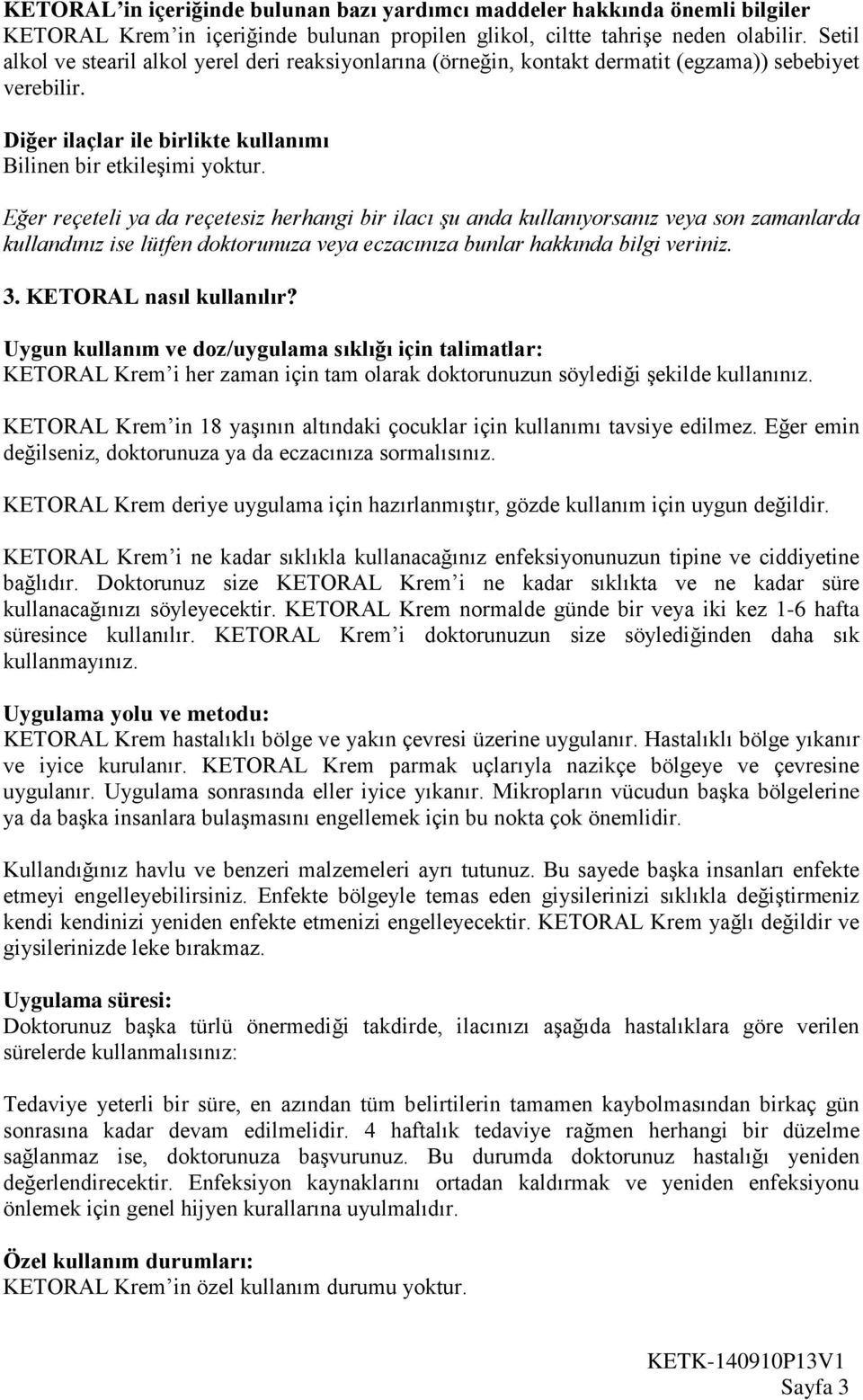 Eğer reçeteli ya da reçetesiz herhangi bir ilacı şu anda kullanıyorsanız veya son zamanlarda kullandınız ise lütfen doktorunuza veya eczacınıza bunlar hakkında bilgi veriniz. 3.