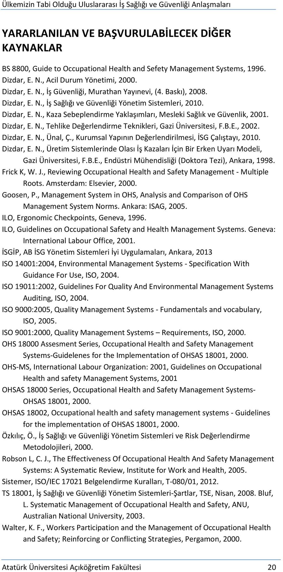 B.E., 2002. Dizdar, E. N., Ünal, Ç., Kurumsal Yapının Değerlendirilmesi, İSG Çalıştayı, 2010. Dizdar, E. N., Üretim Sistemlerinde Olası İş Kazaları İçin Bir Erken Uyarı Modeli, Gazi Üniversitesi, F.B.E., Endüstri Mühendisliği (Doktora Tezi), Ankara, 1998.