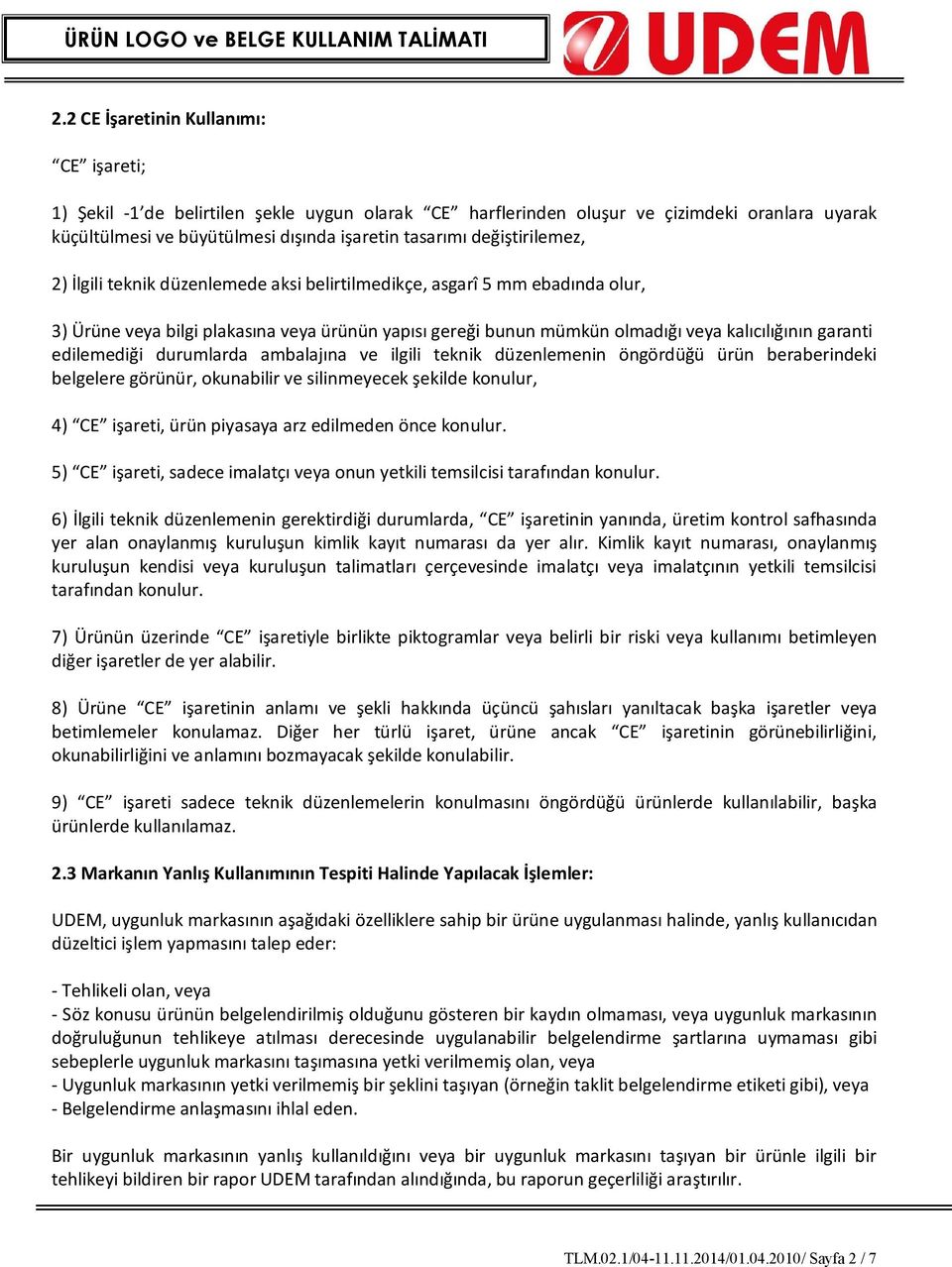 edilemediği durumlarda ambalajına ve ilgili teknik düzenlemenin öngördüğü ürün beraberindeki belgelere görünür, okunabilir ve silinmeyecek şekilde konulur, 4) CE işareti, ürün piyasaya arz edilmeden