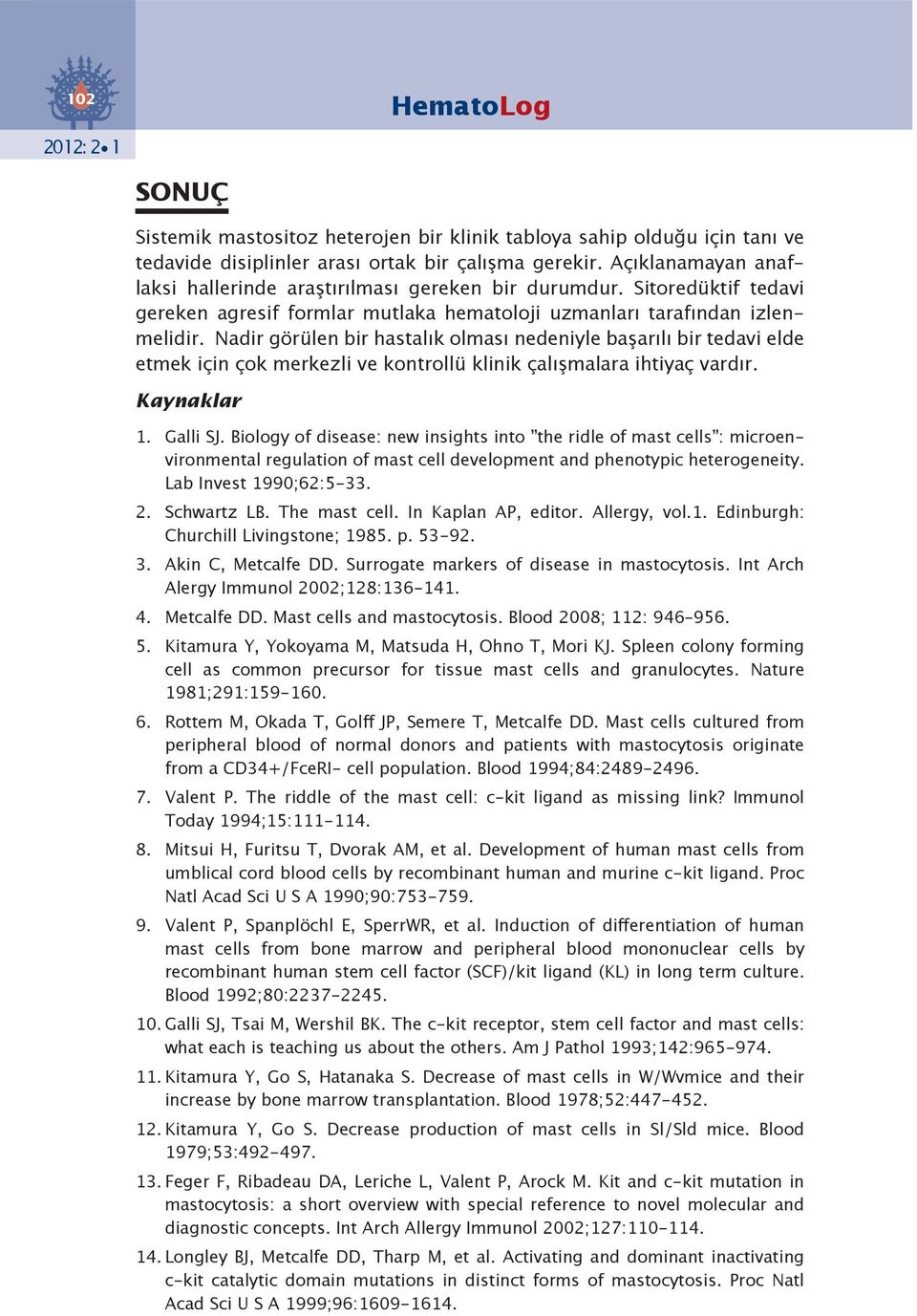 Nadir görülen bir hastalık olması nedeniyle başarılı bir tedavi elde etmek için çok merkezli ve kontrollü klinik çalışmalara ihtiyaç vardır. Kaynaklar 1. Galli SJ.