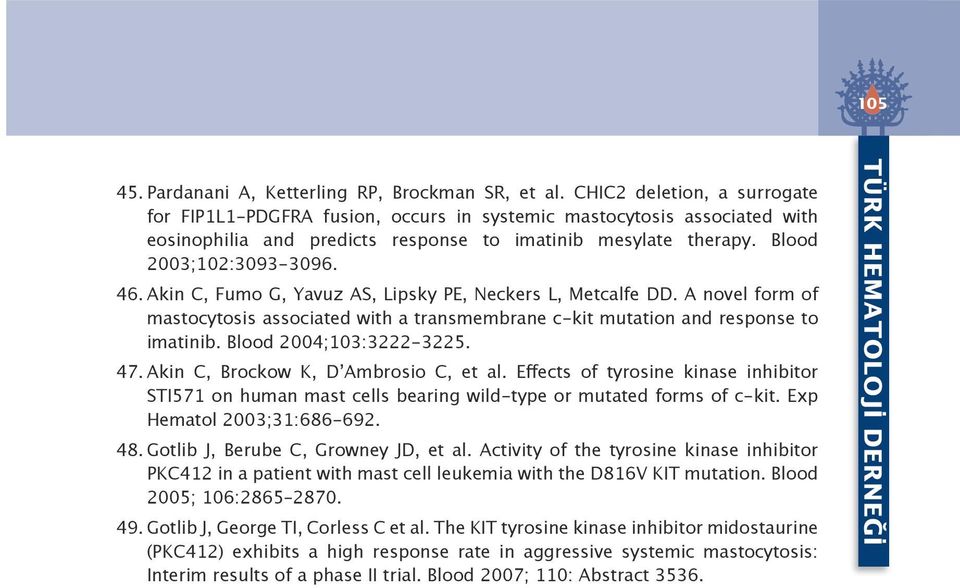 Akin C, Fumo G, Yavuz AS, Lipsky PE, Neckers L, Metcalfe DD. A novel form of mastocytosis associated with a transmembrane c-kit mutation and response to imatinib. Blood 2004;103:3222-3225. 47.