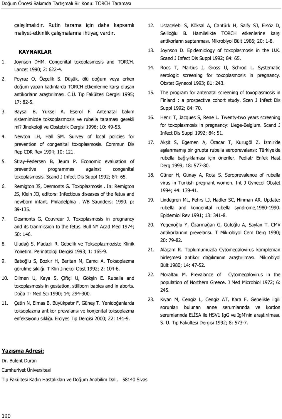 Antenatal bakım sistemimizde toksoplazmozis ve rubella taraması gerekli mi? Jinekoloji ve Obstetrik Dergisi 1996; 10: 49-53. 4. Newton LH, Hall SM.