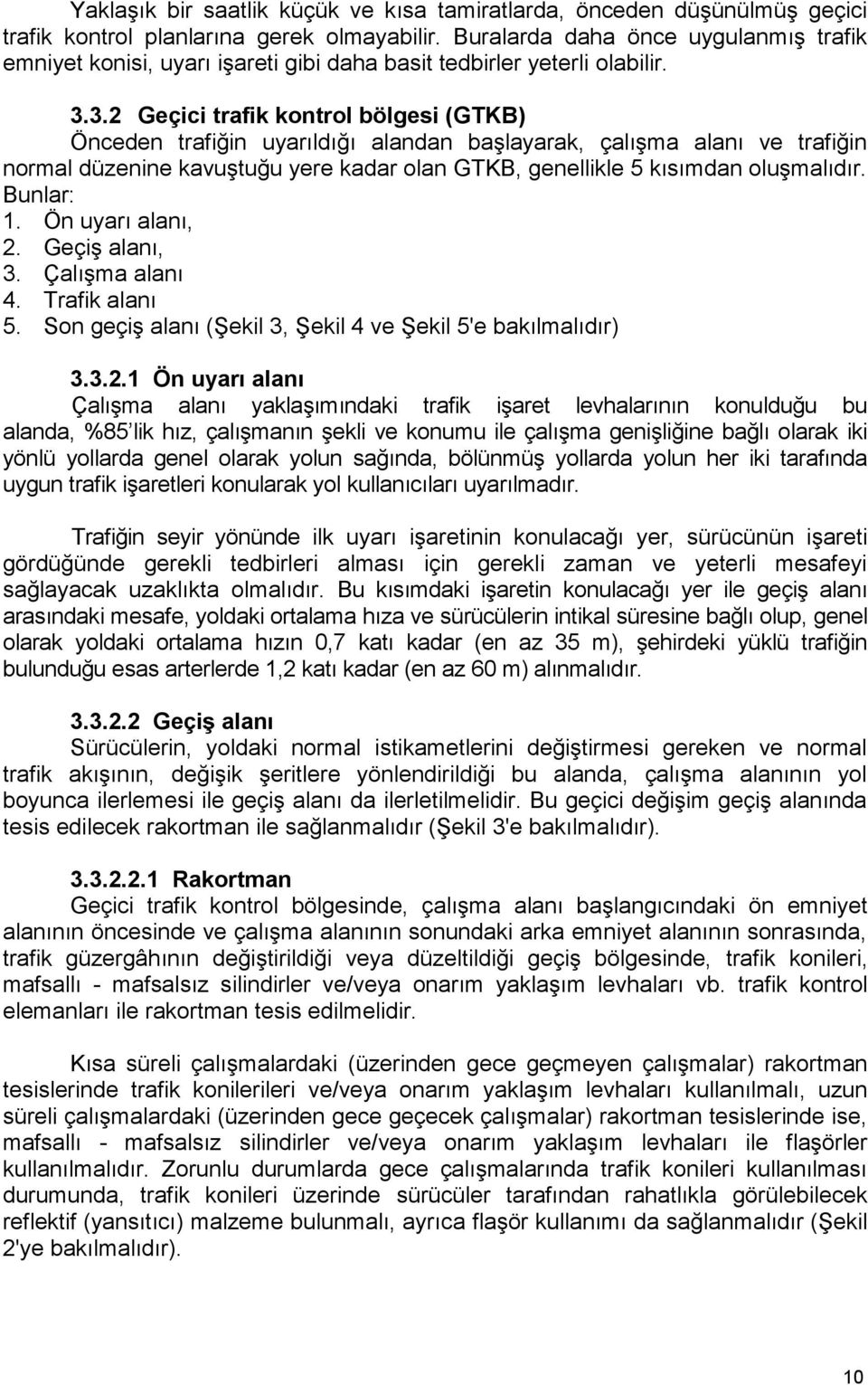 3.2 Geçici trafik kontrol bölgesi (GTKB) Önceden trafiğin uyarıldığı alandan başlayarak, çalışma alanı ve trafiğin normal düzenine kavuştuğu yere kadar olan GTKB, genellikle 5 kısımdan oluşmalıdır.