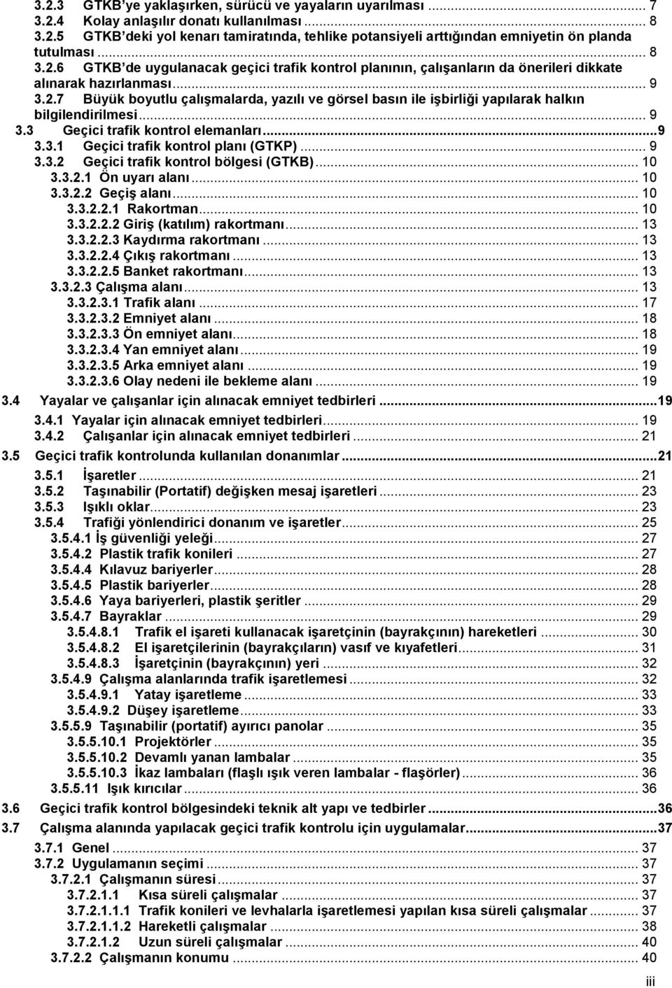 .. 9 3.3 Geçici trafik kontrol elemanları... 9 3.3.1 Geçici trafik kontrol planı (GTKP)... 9 3.3.2 Geçici trafik kontrol bölgesi (GTKB)... 1 3.3.2.1 Ön uyarı alanı... 1 3.3.2.2 Geçiş alanı... 1 3.3.2.2.1 Rakortman.