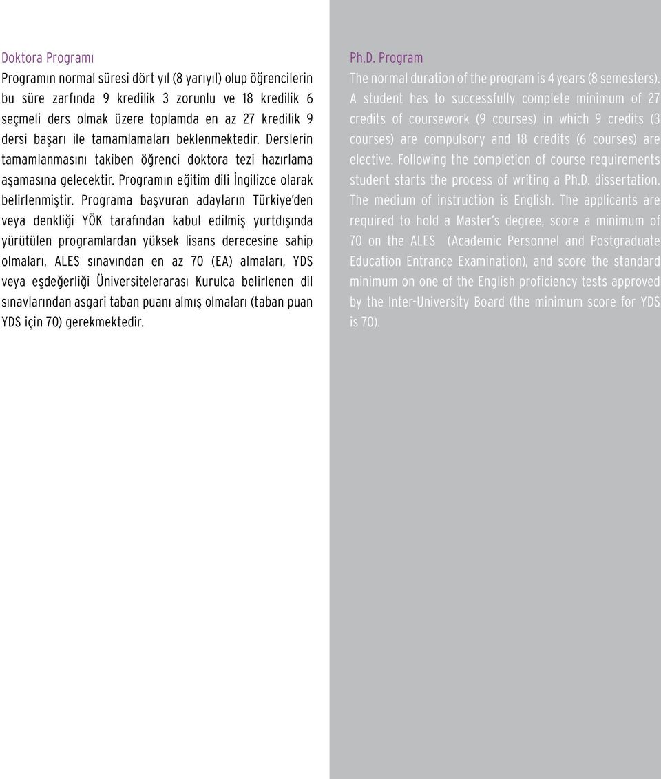 Programa başvuran adayların Türkiye den veya denkliği YÖK tarafından kabul edilmiş yurtdışında yürütülen programlardan yüksek lisans derecesine sahip olmaları, ALES sınavından en az 70 (EA) almaları,