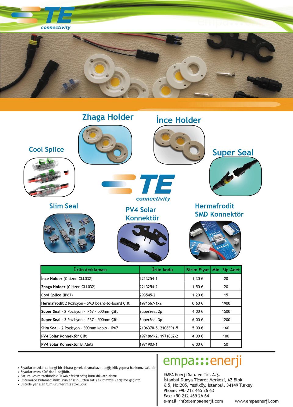 2 Pozisyon IP67 500mm Çift SuperSeal 2p 4,00 0 Super Seal 3 Pozisyon IP67 500mm Çift SuperSeal 3p 6,00 0 Slim Seal 2 Pozisyon 300mm kablo IP67 21063785, 21063915 5,00 160 PV4 Solar Konnektör Çift