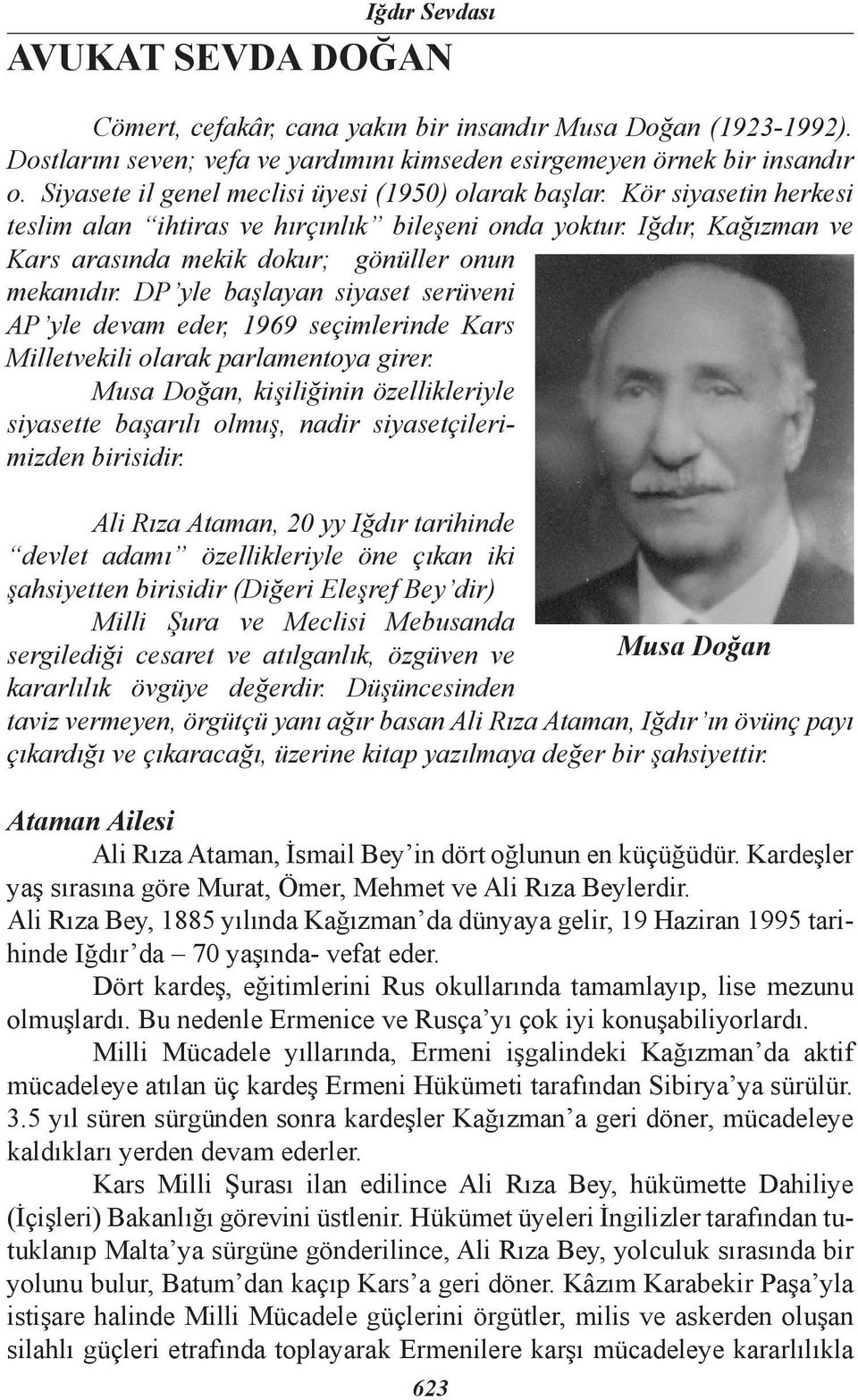 Iğdır, Kağızman ve Kars arasında mekik dokur; gönüller onun mekanıdır. DP yle başlayan siyaset serüveni AP yle devam eder, 1969 seçimlerinde Kars Milletvekili olarak parlamentoya girer.