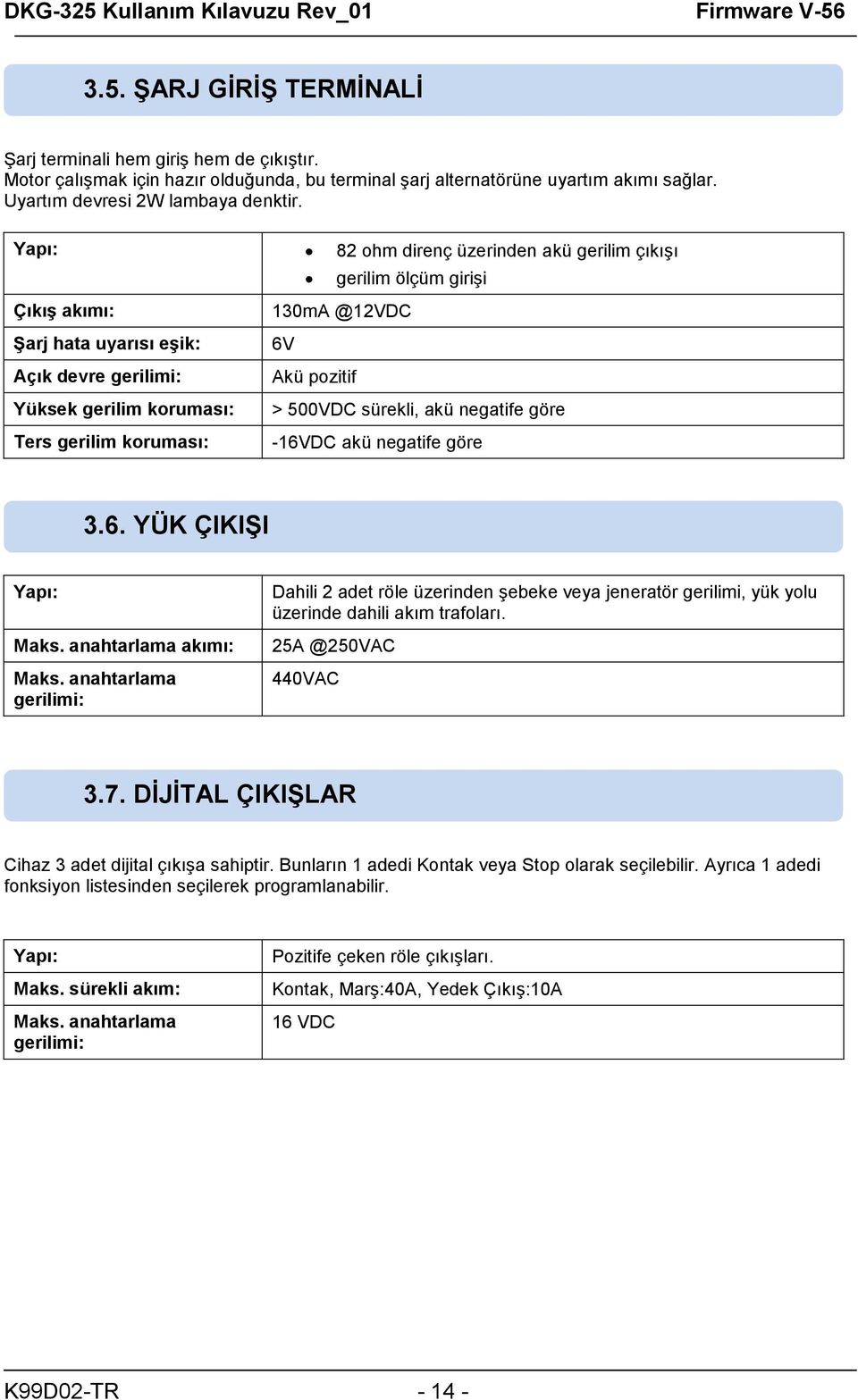 akü negatife göre Ters gerilim koruması: -16VDC akü negatife göre 3.6. YÜK ÇIKIŞI Yapı: Maks. anahtarlama akımı: Maks.