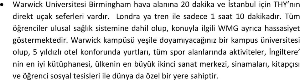 Tüm öğrenciler ulusal sağlık sistemine dahil olup, konuyla ilgili WMG ayrıca hassasiyet göstermektedir.