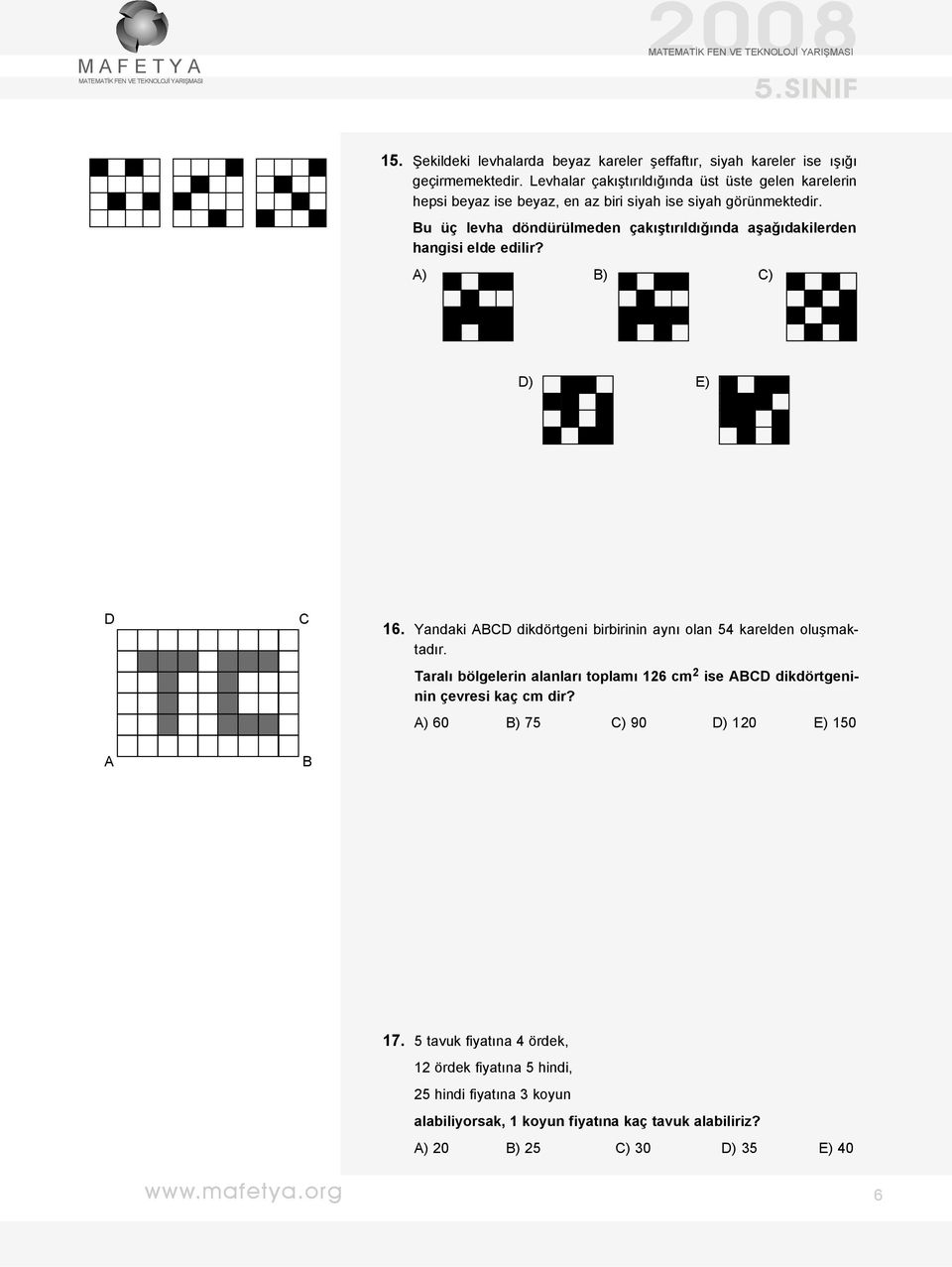Bu üç levha döndürülmeden çakıştırıldığında aşağıdakilerden hangisi elde edilir? A) B) C) D) E) D A C B 16.