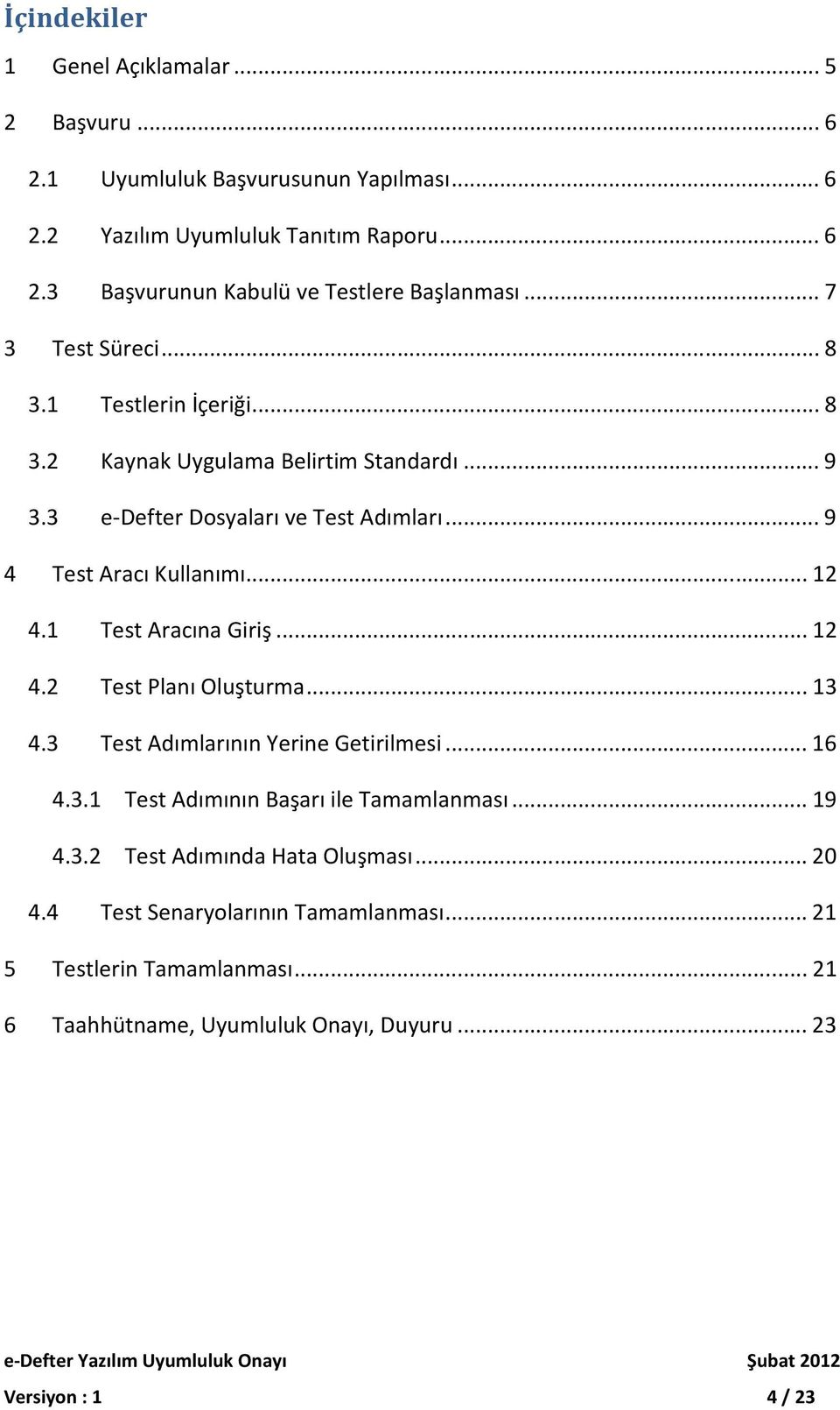 1 Test Aracına Giriş... 12 4.2 Test Planı Oluşturma... 13 4.3 Test Adımlarının Yerine Getirilmesi... 16 4.3.1 Test Adımının Başarı ile Tamamlanması... 19 4.3.2 Test Adımında Hata Oluşması.