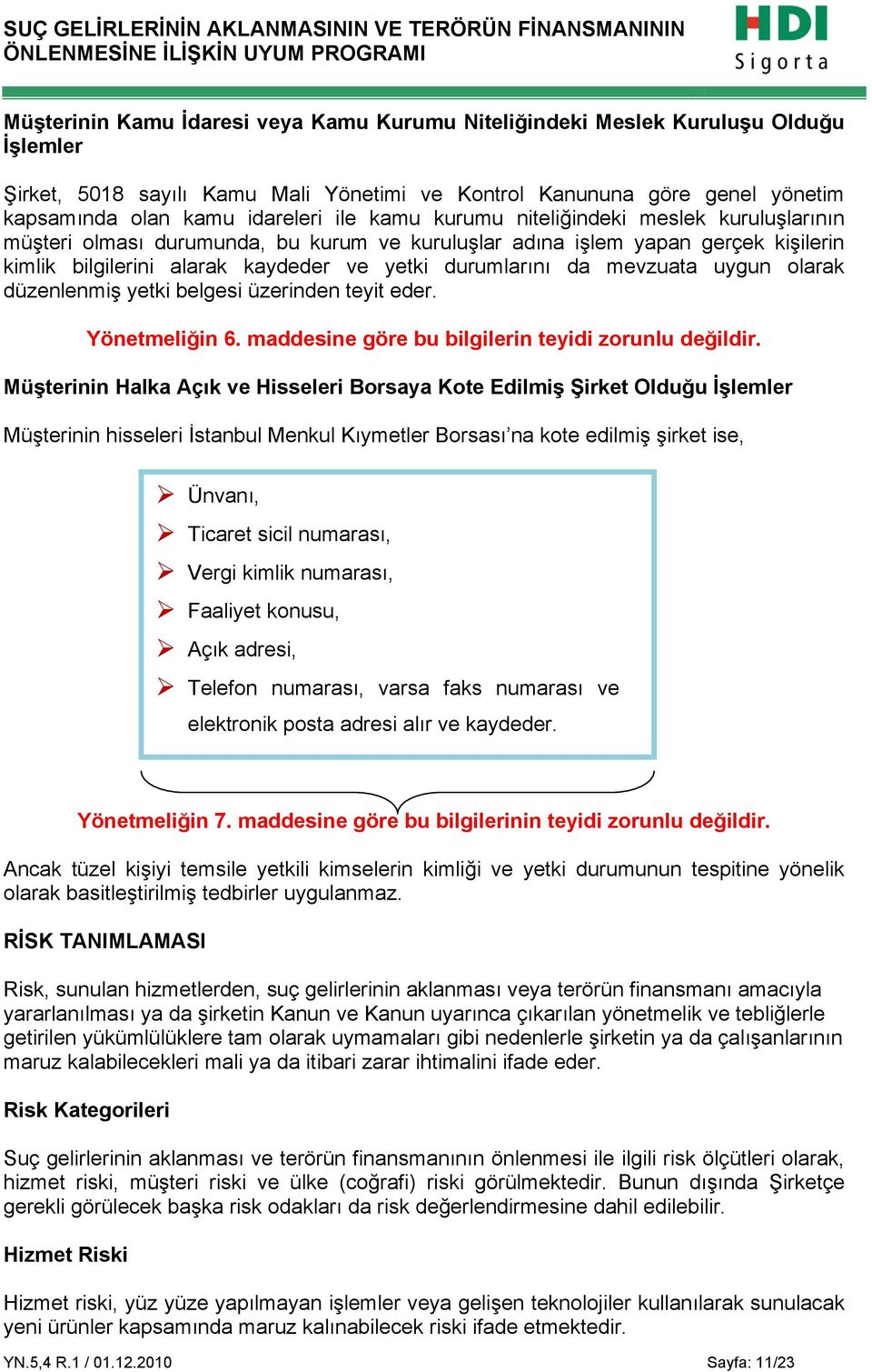 uygun olarak düzenlenmiş yetki belgesi üzerinden teyit eder. Yönetmeliğin 6. maddesine göre bu bilgilerin teyidi zorunlu değildir.