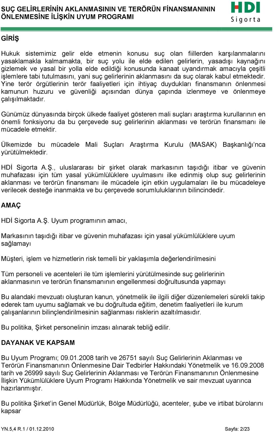 Yine terör örgütlerinin terör faaliyetleri için ihtiyaç duydukları finansmanın önlenmesi kamunun huzuru ve güvenliği açısından dünya çapında izlenmeye ve önlenmeye çalışılmaktadır.