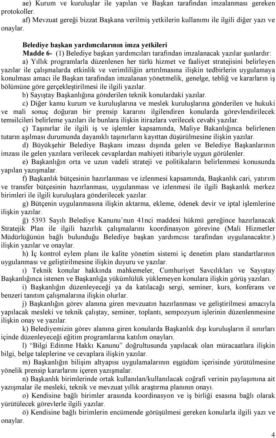 stratejisini belirleyen yazılar ile çalışmalarda etkinlik ve verimliliğin artırılmasına ilişkin tedbirlerin uygulamaya konulması amacı ile Başkan tarafından imzalanan yönetmelik, genelge, tebliğ ve