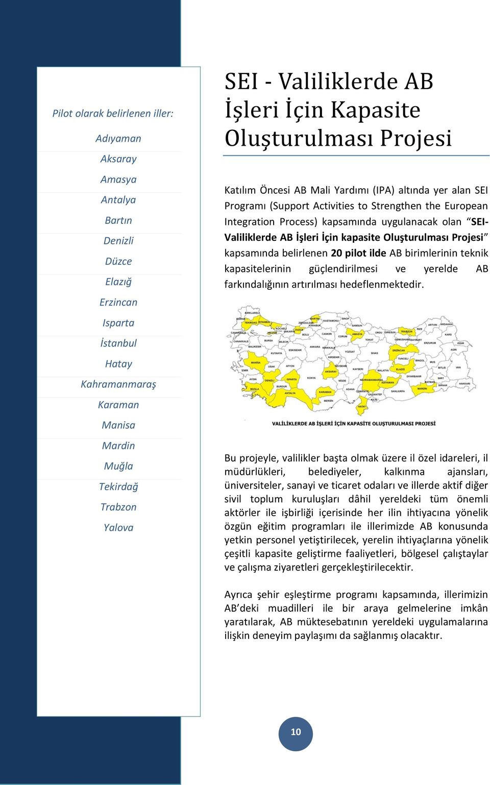 kapsamında uygulanacak olan SEI- Valiliklerde AB İşleri İçin kapasite Oluşturulması Projesi kapsamında belirlenen 20 pilot ilde AB birimlerinin teknik kapasitelerinin güçlendirilmesi ve yerelde AB