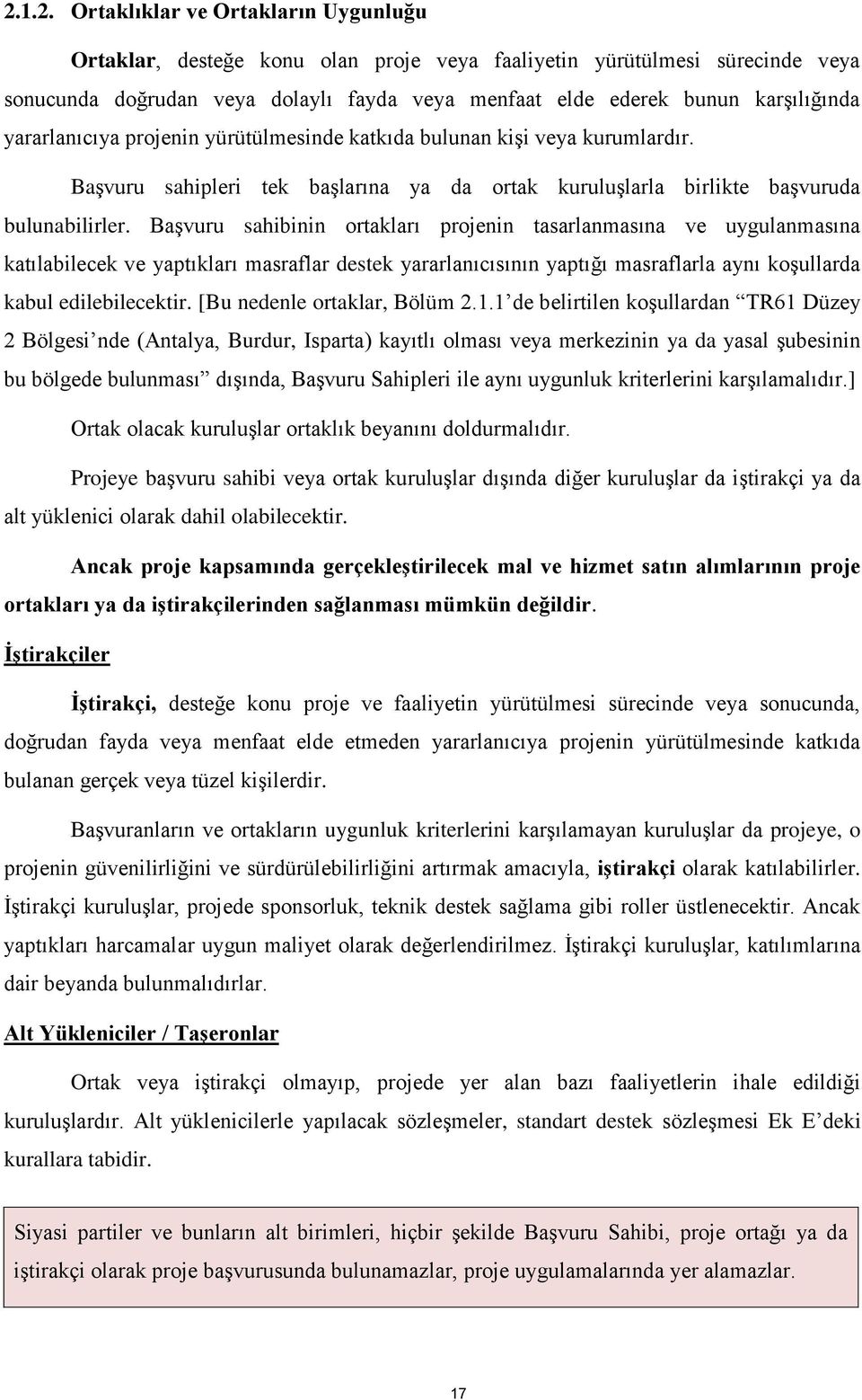 Başvuru sahibinin ortakları projenin tasarlanmasına ve uygulanmasına katılabilecek ve yaptıkları masraflar destek yararlanıcısının yaptığı masraflarla aynı koşullarda kabul edilebilecektir.