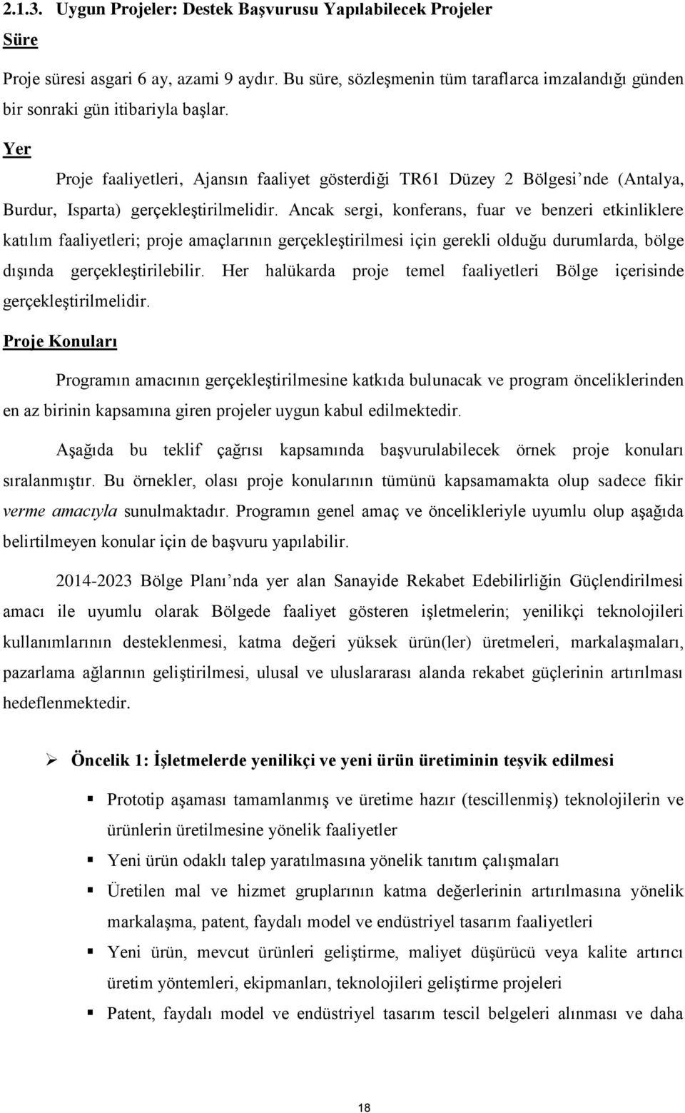 Yer Proje faaliyetleri, Ajansın faaliyet gösterdiği TR61 Düzey 2 Bölgesi nde (Antalya, Burdur, Isparta) gerçekleştirilmelidir.