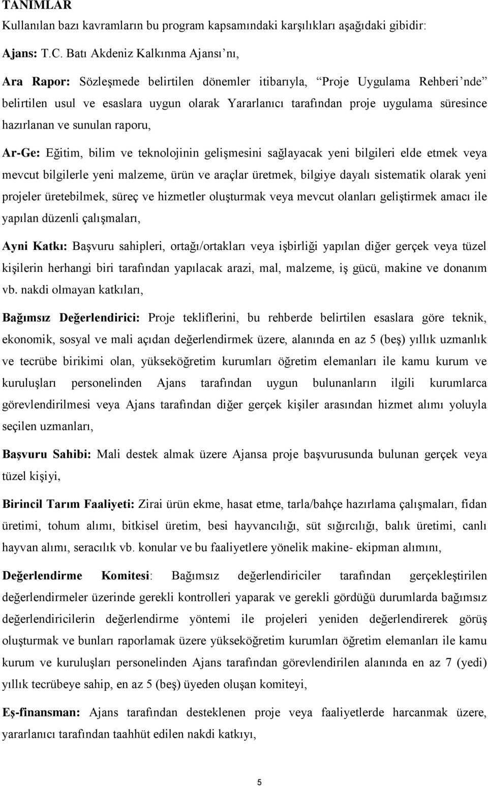 süresince hazırlanan ve sunulan raporu, Ar-Ge: Eğitim, bilim ve teknolojinin gelişmesini sağlayacak yeni bilgileri elde etmek veya mevcut bilgilerle yeni malzeme, ürün ve araçlar üretmek, bilgiye