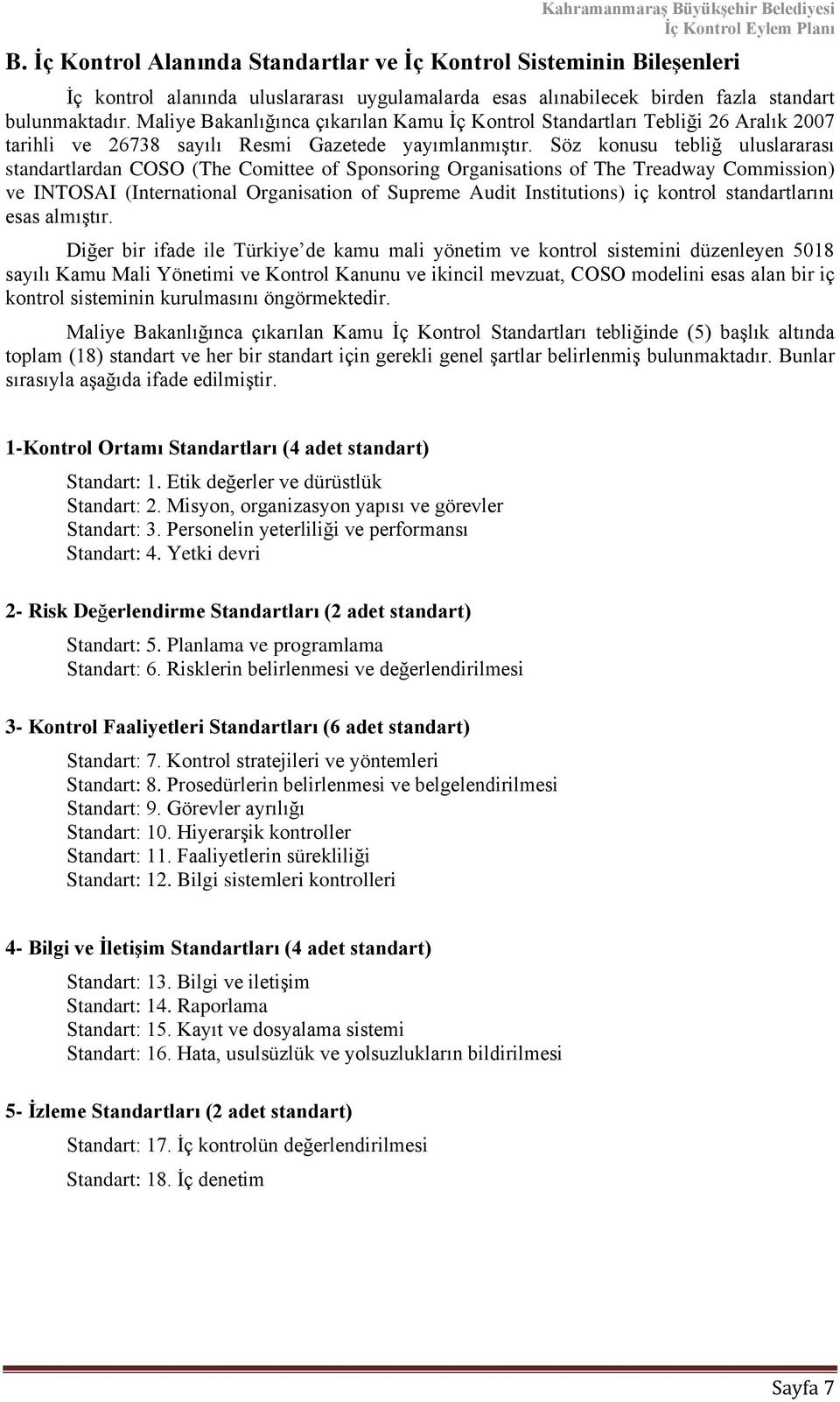 Söz konusu tebliğ uluslararası standartlardan COSO (The Comittee of Sponsoring Organisations of The Treadway Commission) ve INTOSAI (International Organisation of Supreme Audit Institutions) iç