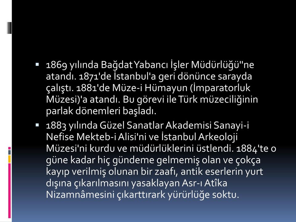 1883 yılında Güzel Sanatlar Akademisi Sanayi-i Nefise Mekteb-i Alisi'ni ve İstanbul Arkeoloji Müzesi'ni kurdu ve müdürlüklerini üstlendi.