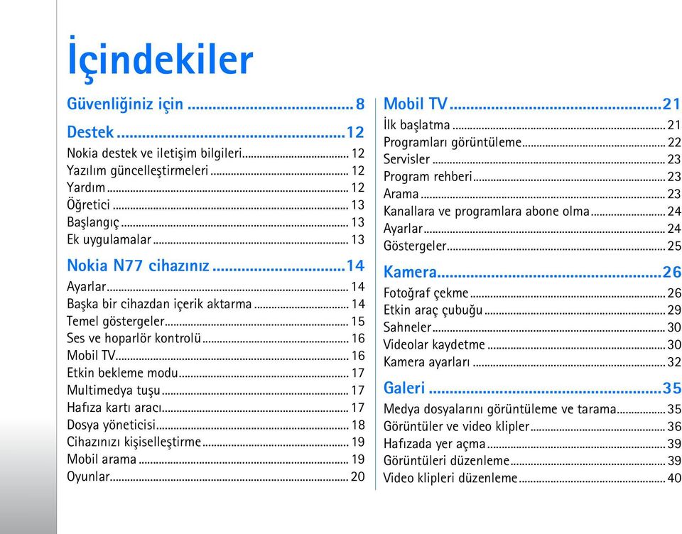 .. 17 Hafýza kartý aracý... 17 Dosya yöneticisi... 18 Cihazýnýzý kiþiselleþtirme... 19 Mobil arama... 19 Oyunlar... 20 Mobil TV...21 Ýlk baþlatma... 21 Programlarý görüntüleme... 22 Servisler.