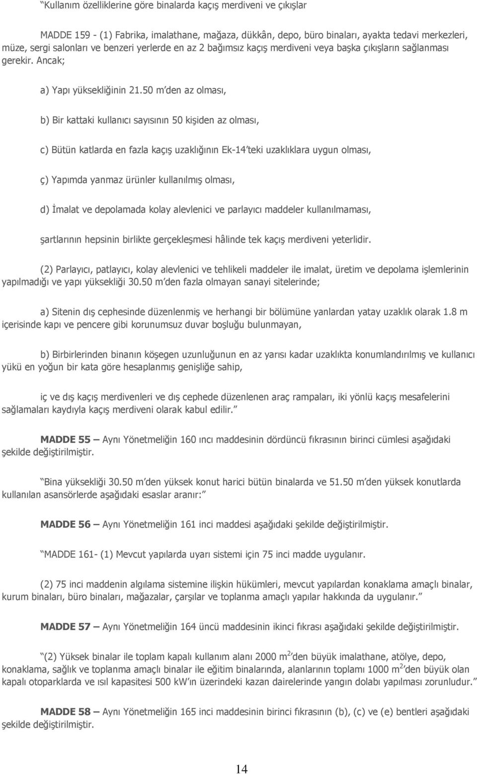 50 m den az olması, b) Bir kattaki kullanıcı sayısının 50 kişiden az olması, c) Bütün katlarda en fazla kaçış uzaklığının Ek-14 teki uzaklıklara uygun olması, ç) Yapımda yanmaz ürünler kullanılmış