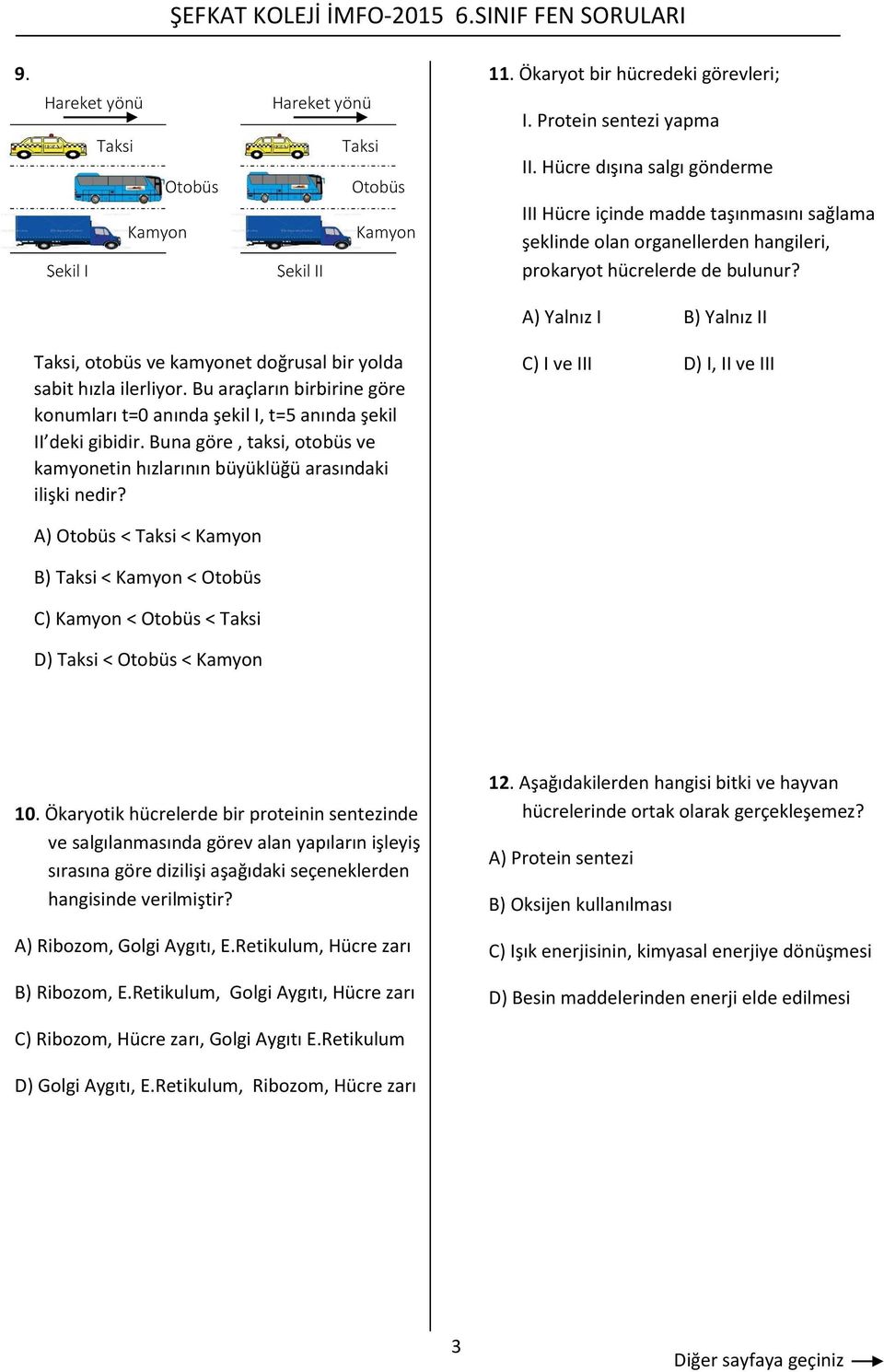 A) Yalnız I B) Yalnız II Taksi, otobüs e kamyonet doğrusal bir yolda sabit hızla ilerliyor. Bu araçların birbirine göre konumları t=0 anında şekil I, t=5 anında şekil II deki gibidir.