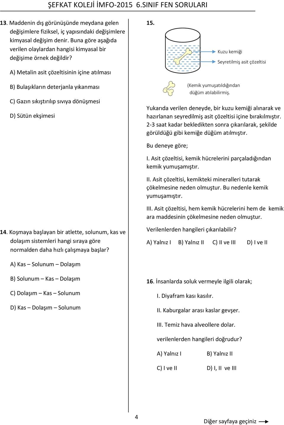 Kuzu kemiği Seyretilmiş asit çözeltisi B) Bulaşıkların deterjanla yıkanması C) Gazın sıkıştırılıp sııya dönüşmesi D) Sütün ekşimesi (Kemik yumuşatıldığından düğüm atılabilirmiş.