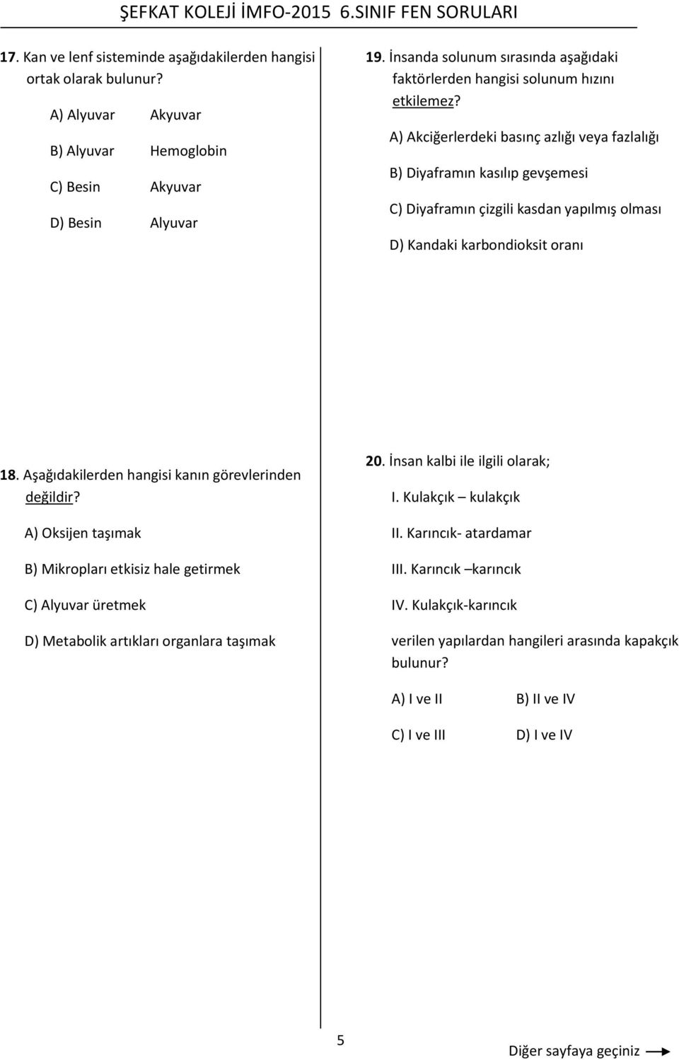 A) Akciğerlerdeki basınç azlığı eya fazlalığı B) Diyaframın kasılıp geşemesi C) Diyaframın çizgili kasdan yapılmış olması D) Kandaki karbondioksit oranı 18.