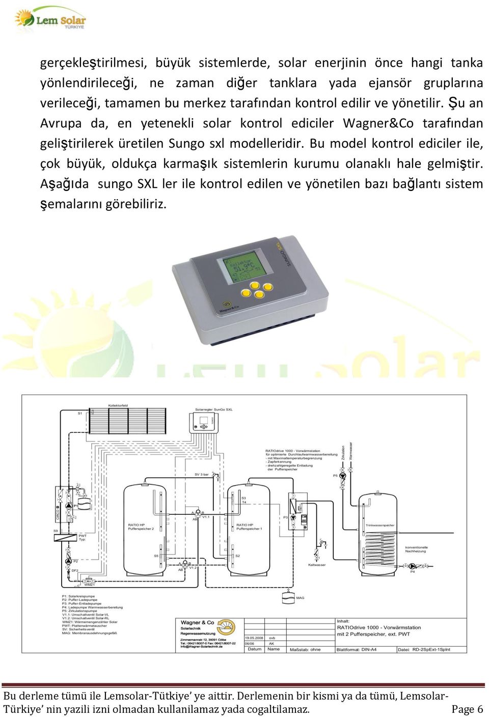Şu an Avrupa da, en yetenekli solar kontrol ediciler Wagner&Co tarafından geliştirilerek üretilen Sungo sxl modelleridir.