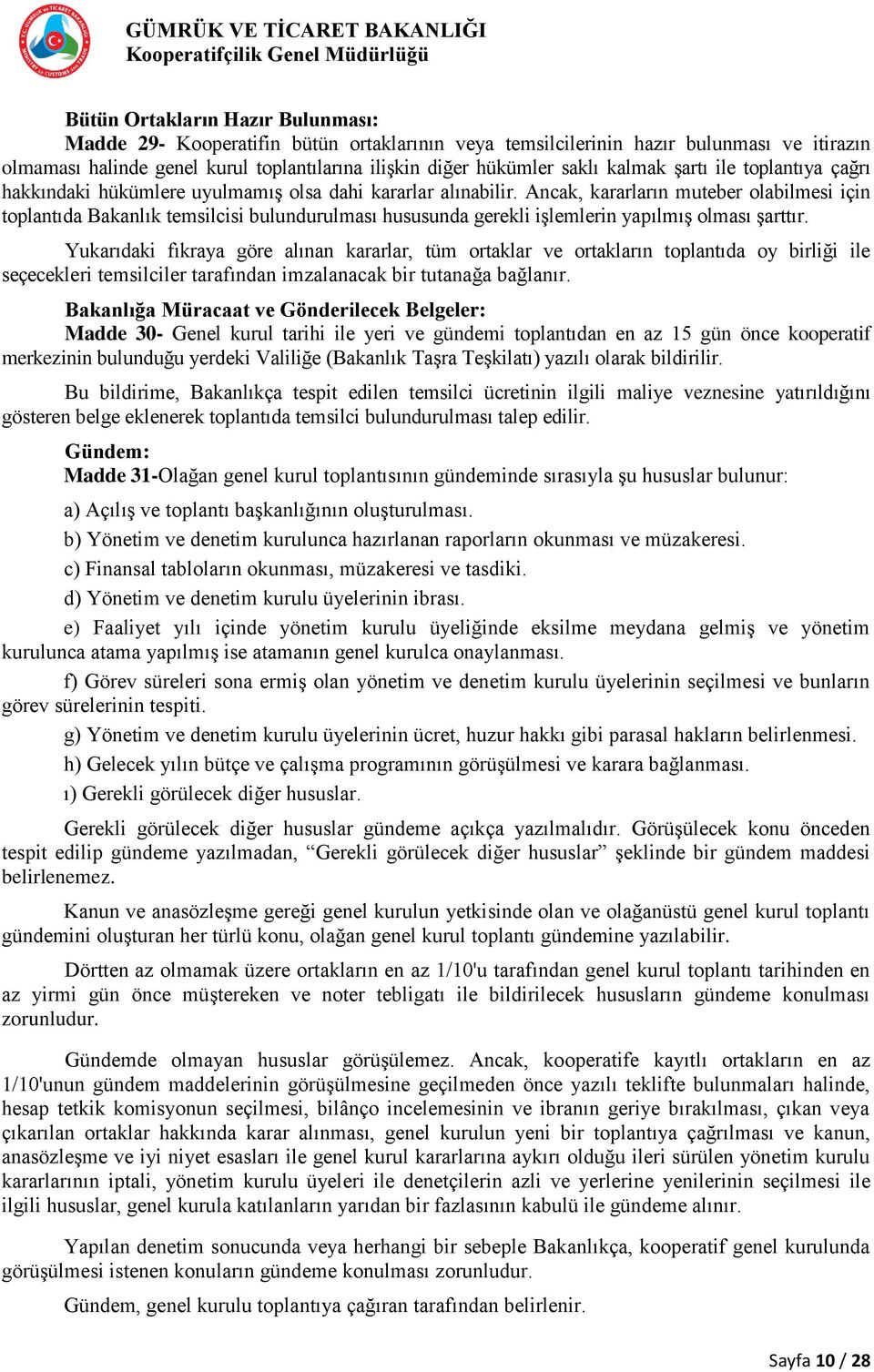 Ancak, kararların muteber olabilmesi için toplantıda Bakanlık temsilcisi bulundurulması hususunda gerekli işlemlerin yapılmış olması şarttır.