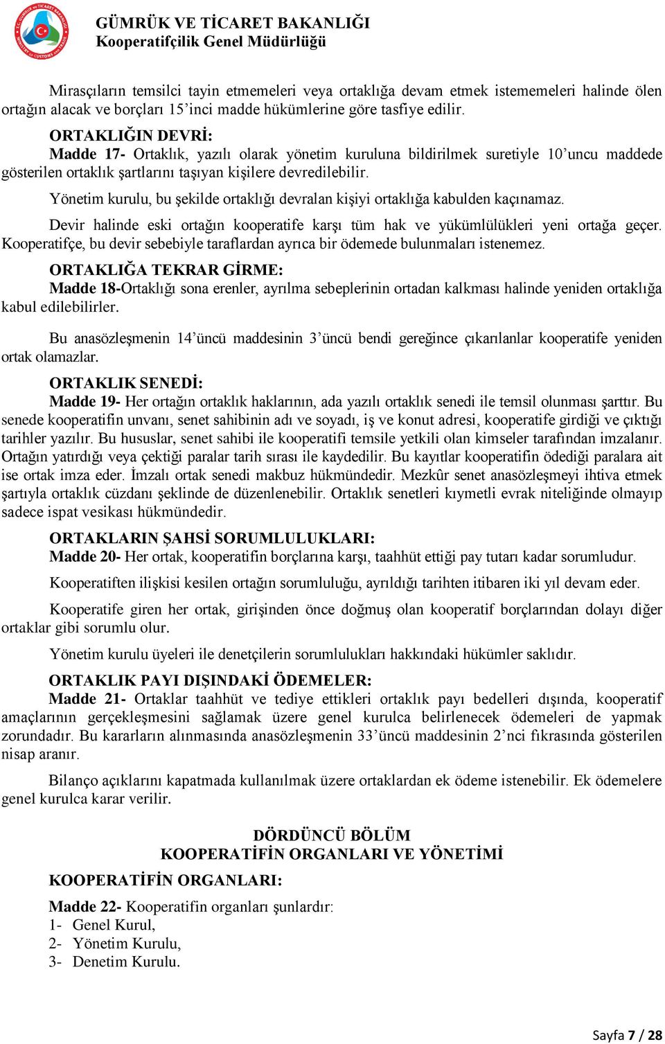 Yönetim kurulu, bu şekilde ortaklığı devralan kişiyi ortaklığa kabulden kaçınamaz. Devir halinde eski ortağın kooperatife karşı tüm hak ve yükümlülükleri yeni ortağa geçer.