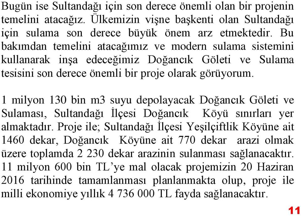 1 milyon 130 bin m3 suyu depolayacak Doğancık Göleti ve Sulaması, Sultandağı İlçesi Doğancık Köyü sınırları yer almaktadır.