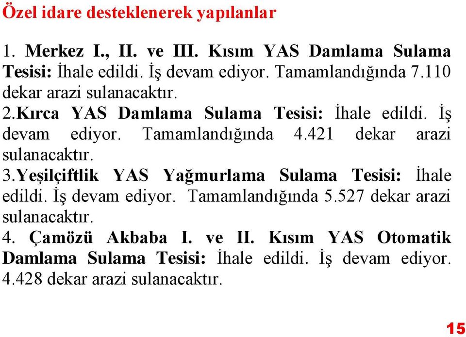 421 dekar arazi sulanacaktır. 3.Yeşilçiftlik YAS Yağmurlama Sulama Tesisi: İhale edildi. İş devam ediyor. Tamamlandığında 5.