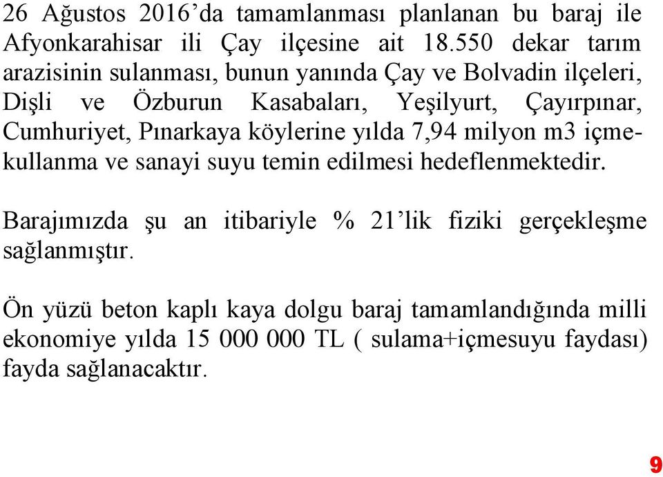 Cumhuriyet, Pınarkaya köylerine yılda 7,94 milyon m3 içmekullanma ve sanayi suyu temin edilmesi hedeflenmektedir.