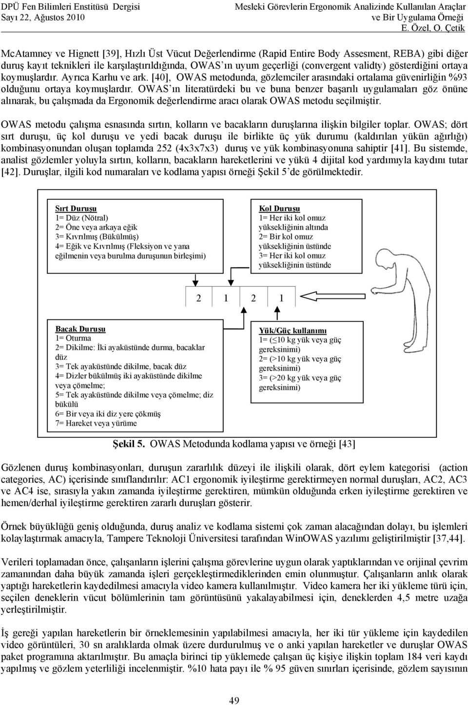 OWAS ın literatürdeki bu ve buna benzer başarılı uygulamaları göz önüne alınarak, bu çalışmada da Ergonomik değerlendirme aracı olarak OWAS metodu seçilmiştir.