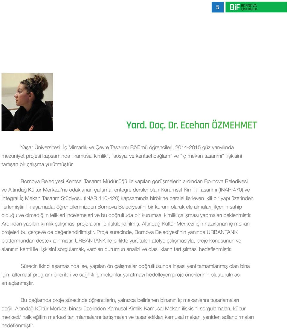 Bornova Belediyesi Kentsel Tasarım Müdürlüğü ile yapılan görüșmelerin ardından Bornova Belediyesi ve Altındağ Kültür Merkezi ne odaklanan çalıșma, entegre dersler olan Kurumsal Kimlik Tasarımı (INAR