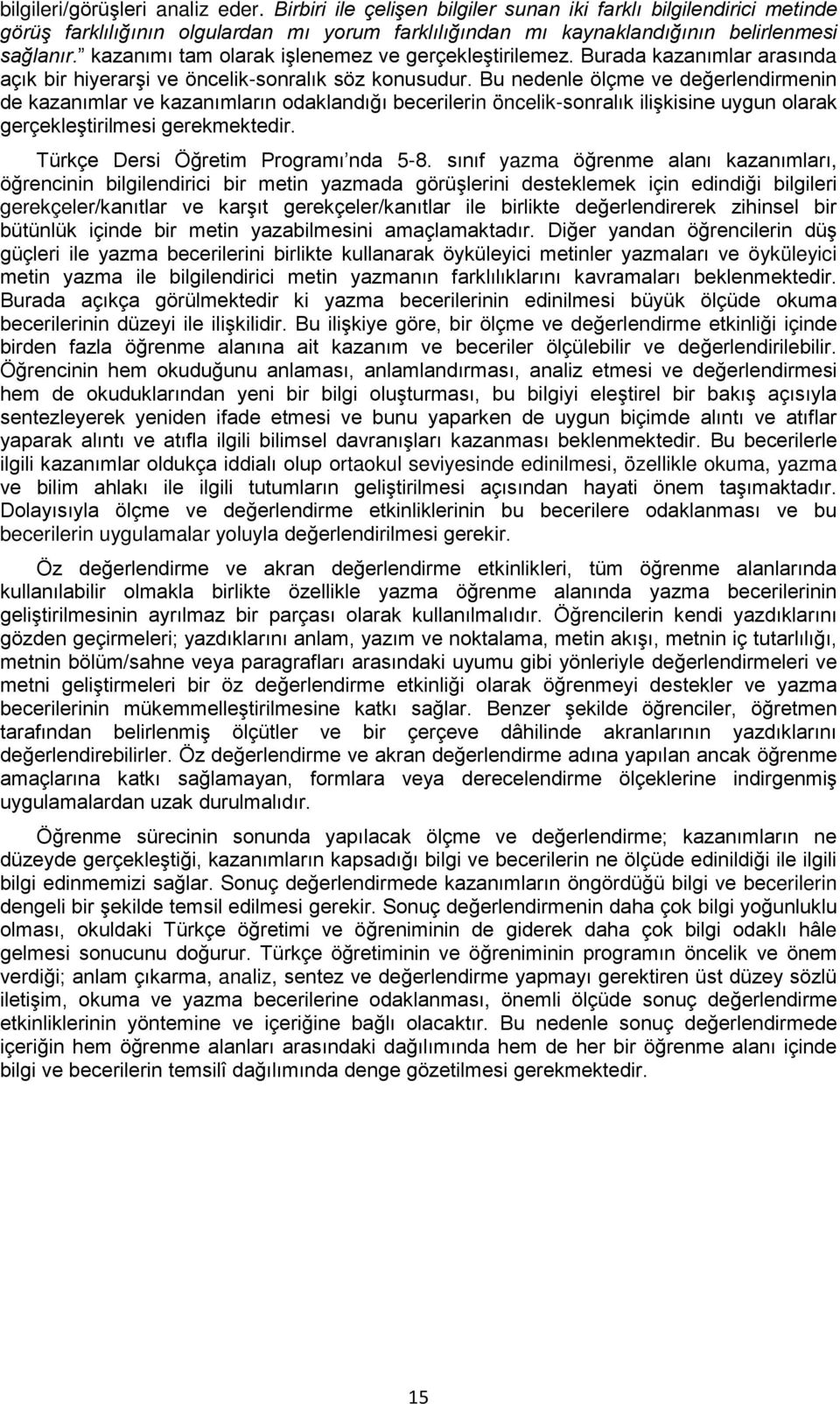 Bu nedenle ölçme ve değerlendirmenin de kazanımlar ve kazanımların odaklandığı becerilerin öncelik-sonralık ilişkisine uygun olarak gerçekleştirilmesi gerekmektedir.