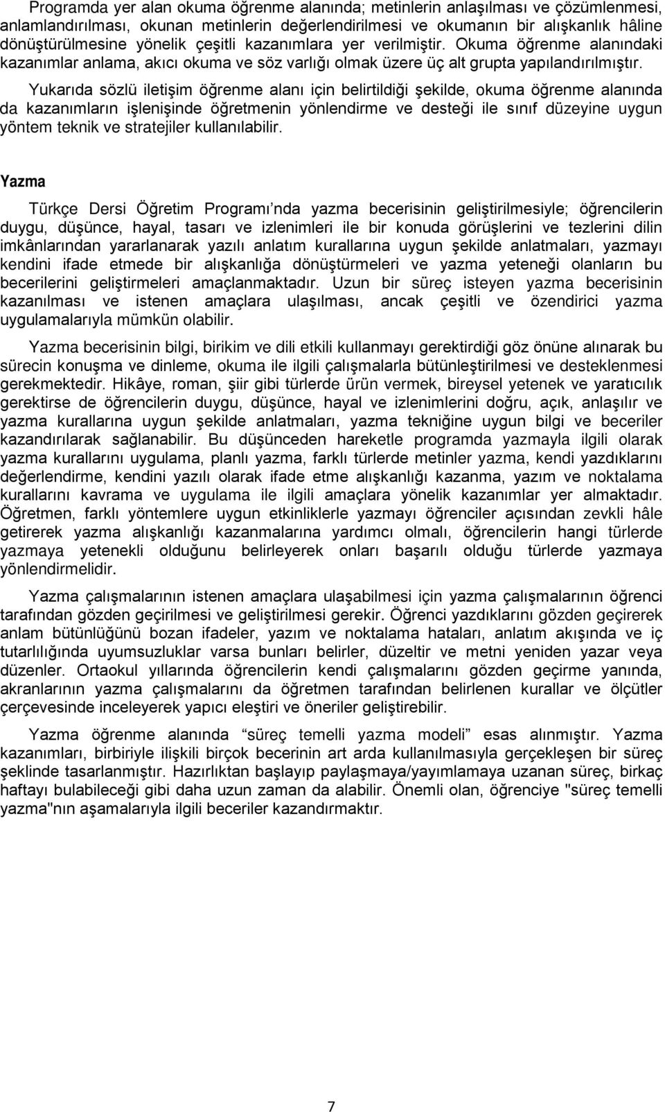 Yukarıda sözlü iletişim öğrenme alanı için belirtildiği şekilde, okuma öğrenme alanında da kazanımların işlenişinde öğretmenin yönlendirme ve desteği ile sınıf düzeyine uygun yöntem teknik ve