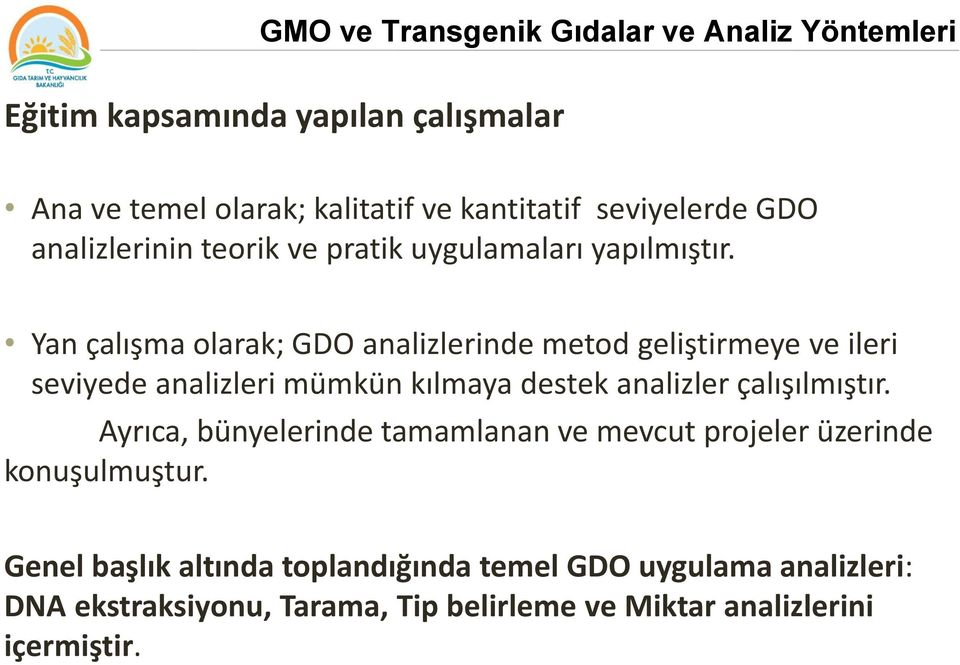 Yan çalışma olarak; GDO analizlerinde metod geliştirmeye ve ileri seviyede analizleri mümkün kılmaya destek analizler