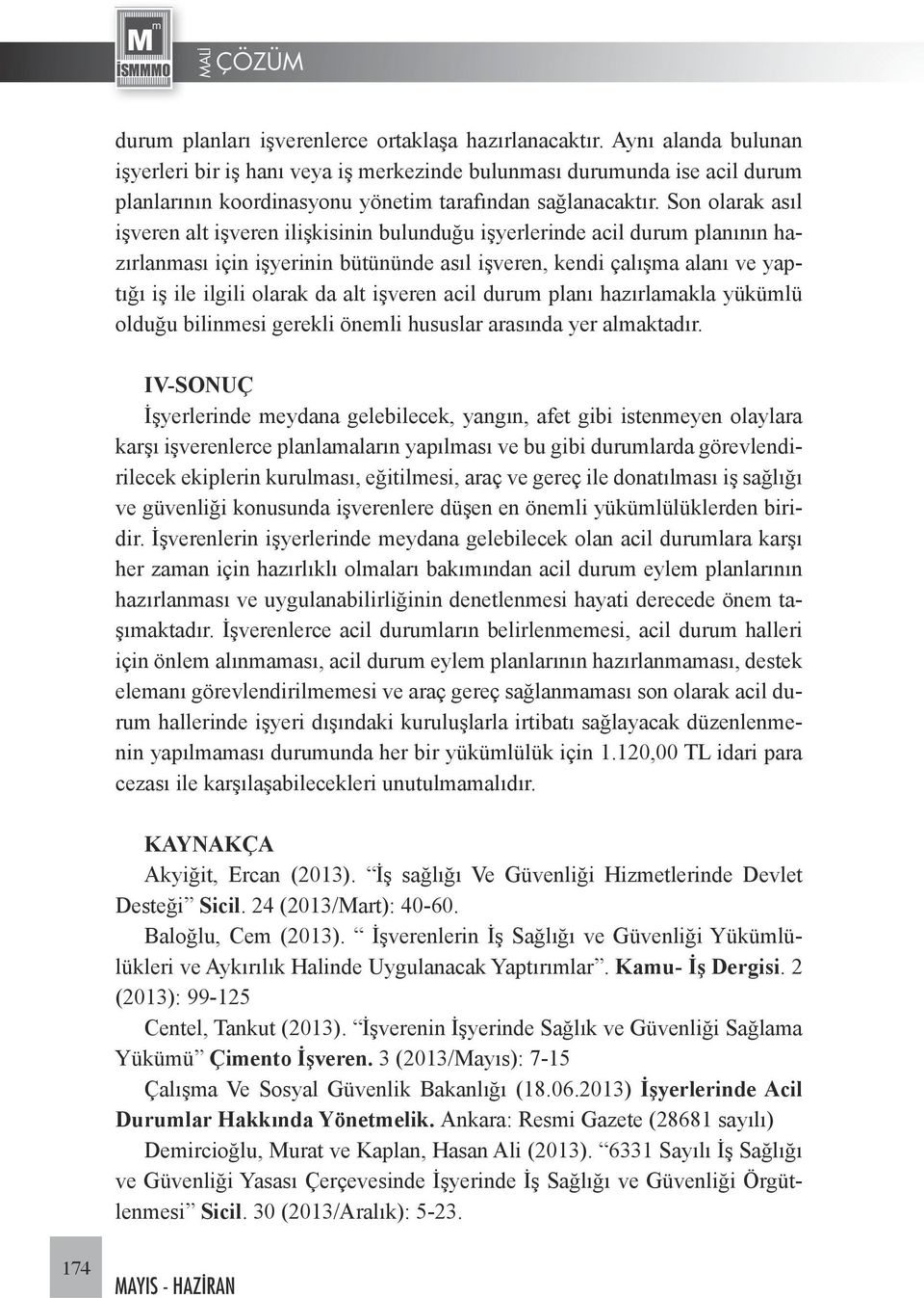 Son olarak asıl işveren alt işveren ilişkisinin bulunduğu işyerlerinde acil durum planının hazırlanması için işyerinin bütününde asıl işveren, kendi çalışma alanı ve yaptığı iş ile ilgili olarak da