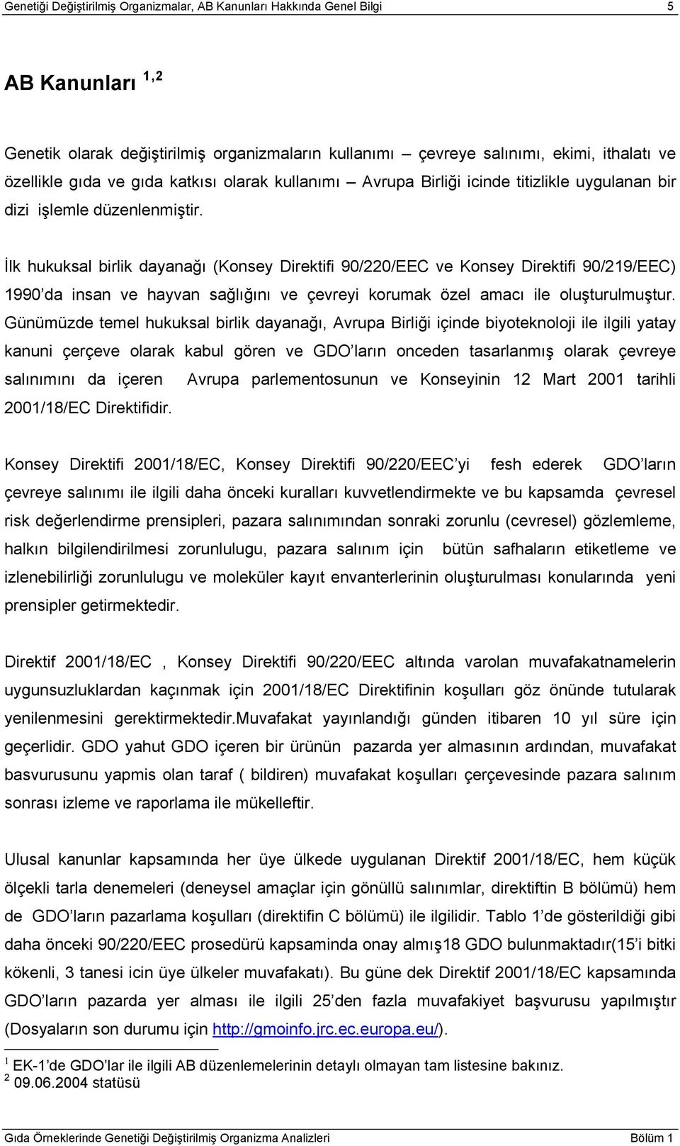 İlk hukuksal birlik dayanağı (Konsey Direktifi 90/220/EEC ve Konsey Direktifi 90/219/EEC) 1990 da insan ve hayvan sağlığını ve çevreyi korumak özel amacı ile oluşturulmuştur.